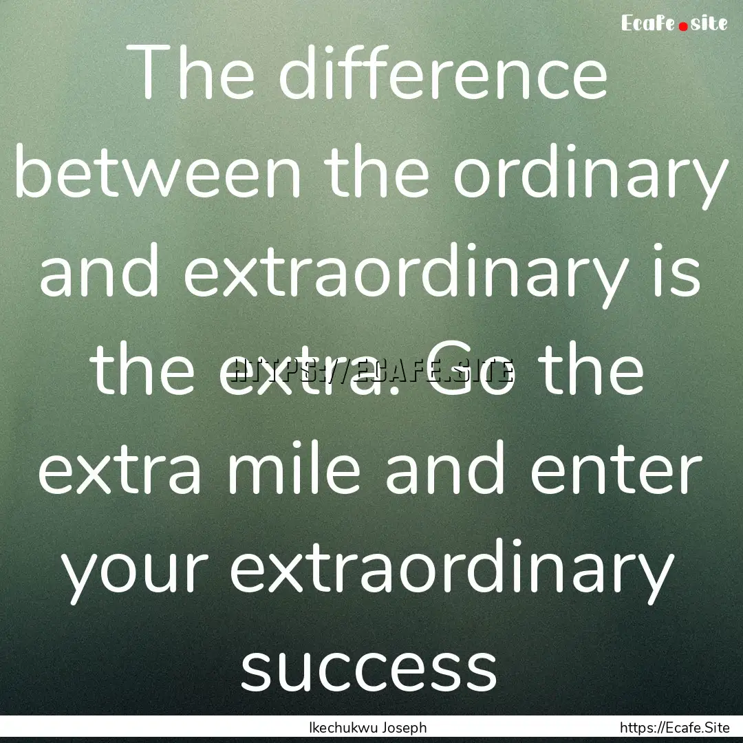 The difference between the ordinary and extraordinary.... : Quote by Ikechukwu Joseph