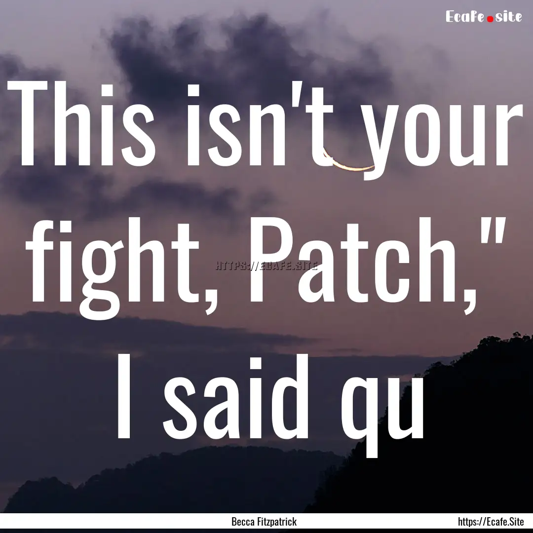 This isn't your fight, Patch,