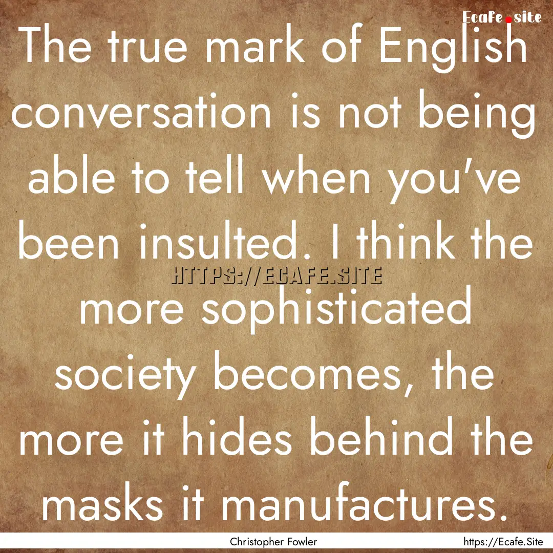 The true mark of English conversation is.... : Quote by Christopher Fowler