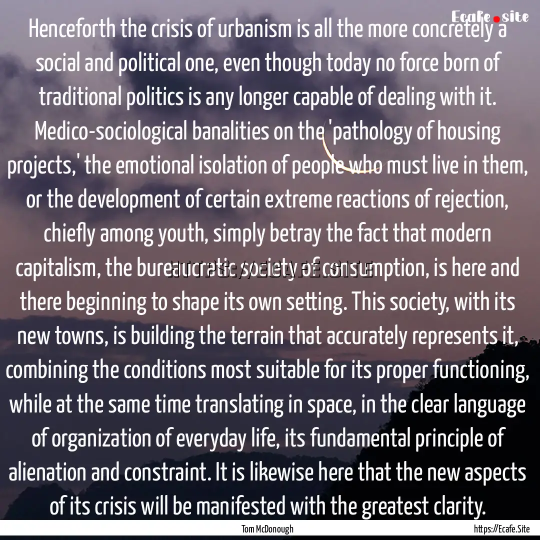 Henceforth the crisis of urbanism is all.... : Quote by Tom McDonough