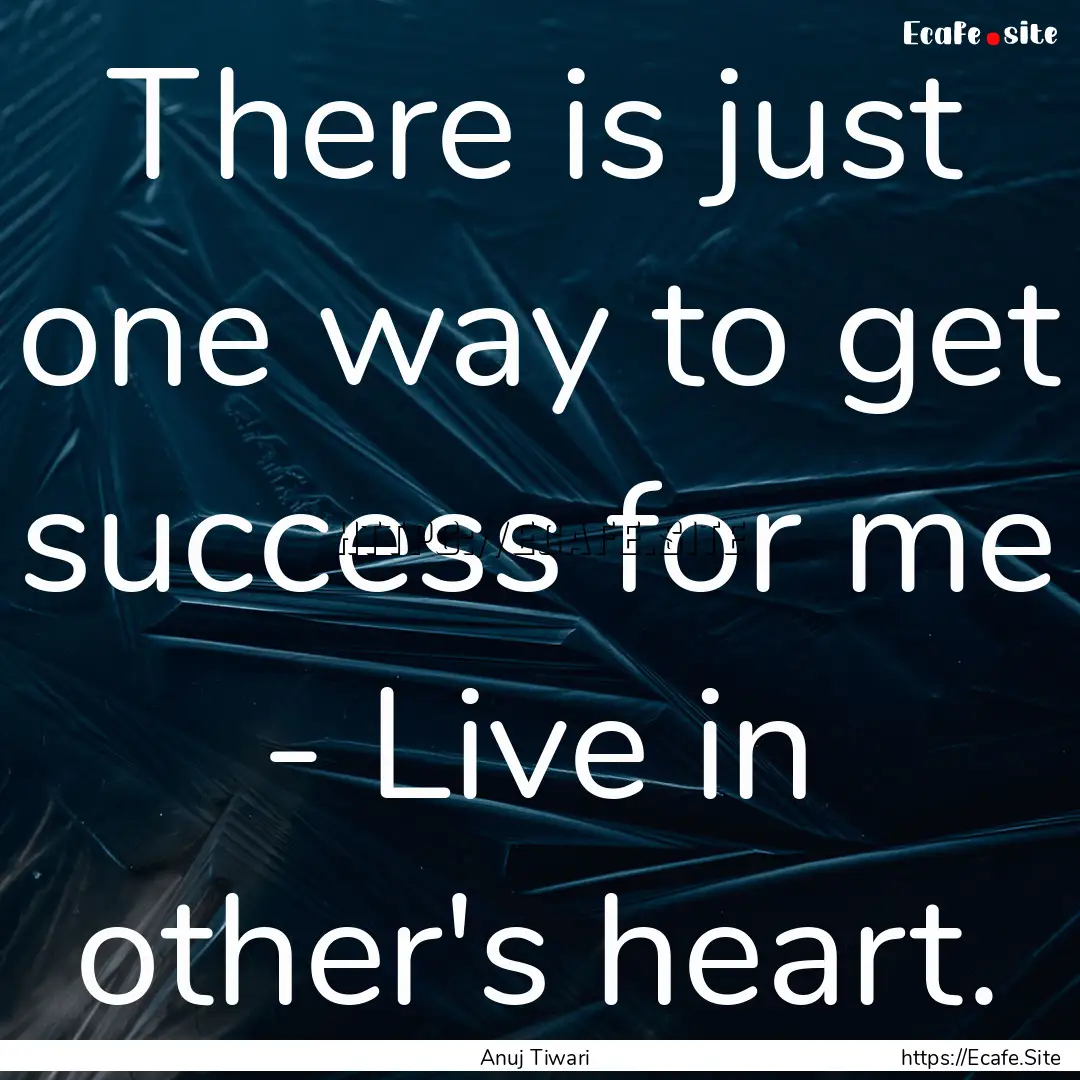 There is just one way to get success for.... : Quote by Anuj Tiwari