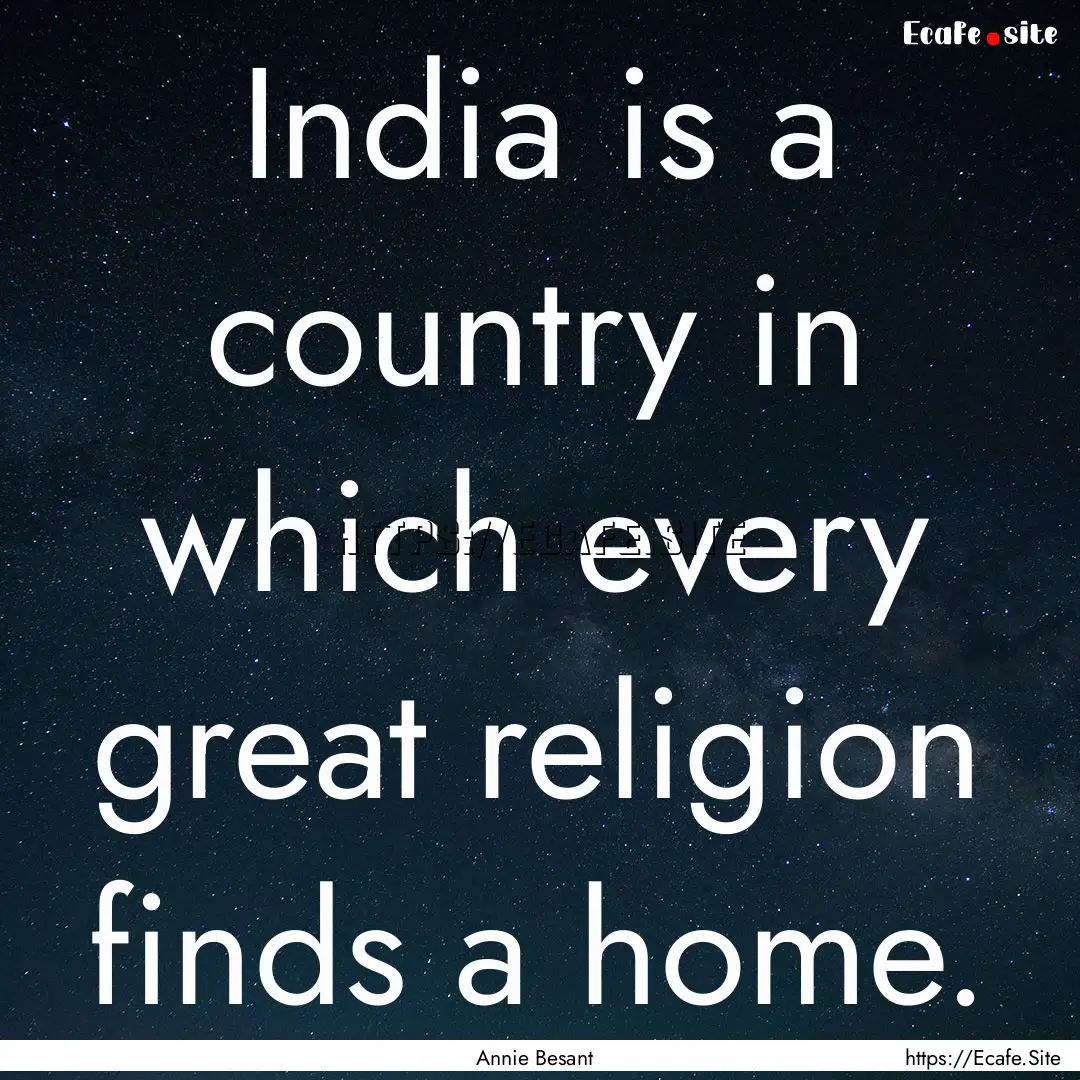 India is a country in which every great religion.... : Quote by Annie Besant