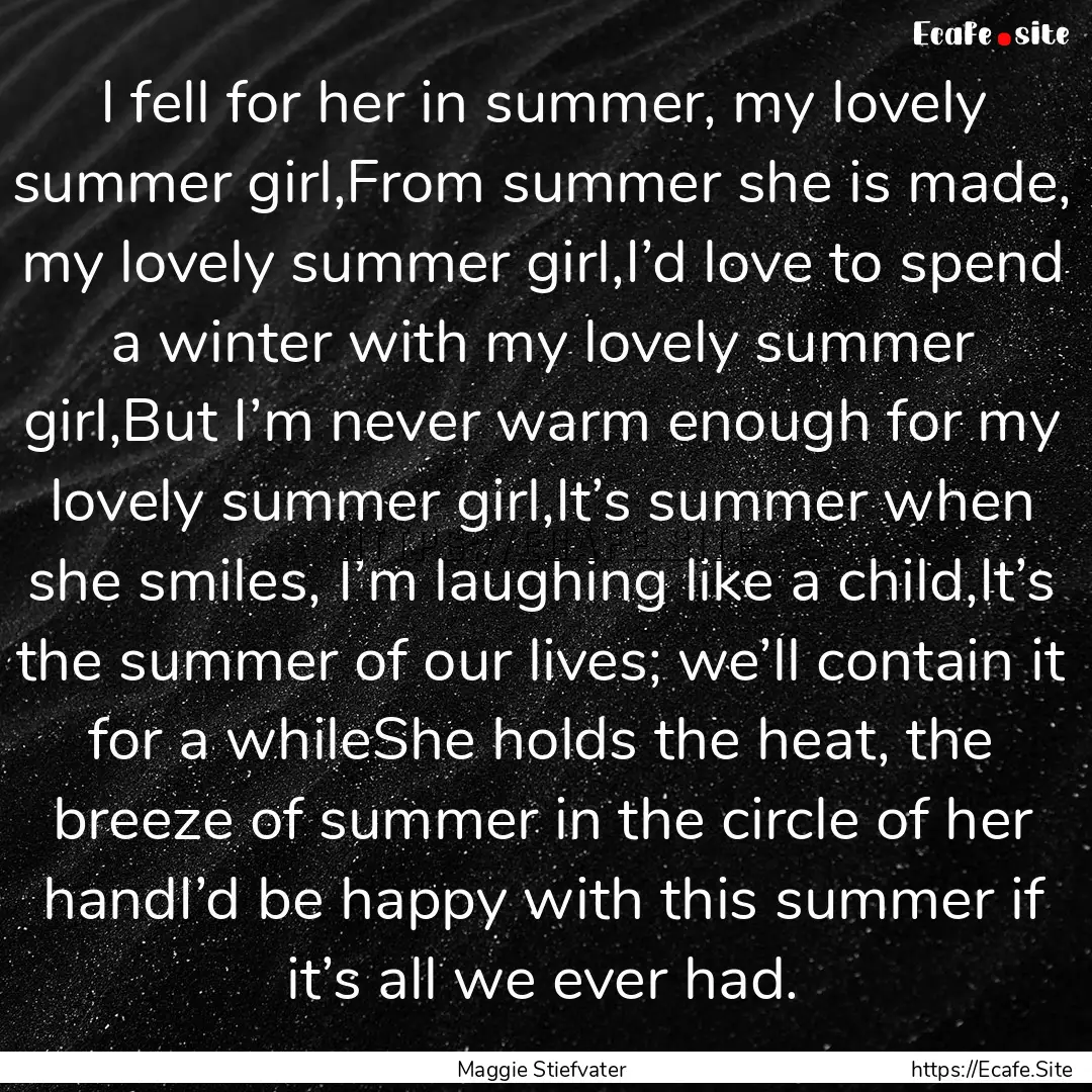 I fell for her in summer, my lovely summer.... : Quote by Maggie Stiefvater