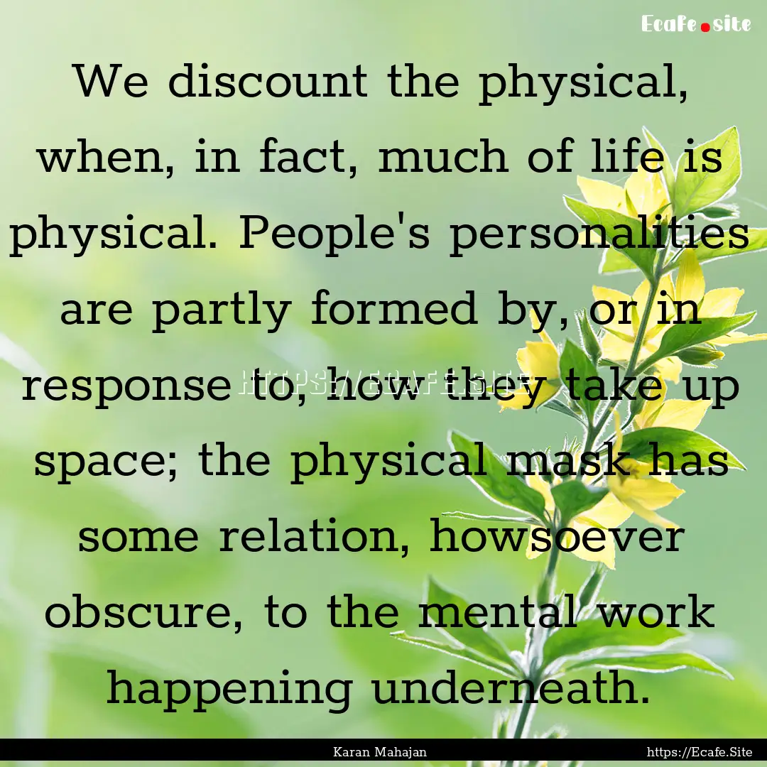 We discount the physical, when, in fact,.... : Quote by Karan Mahajan