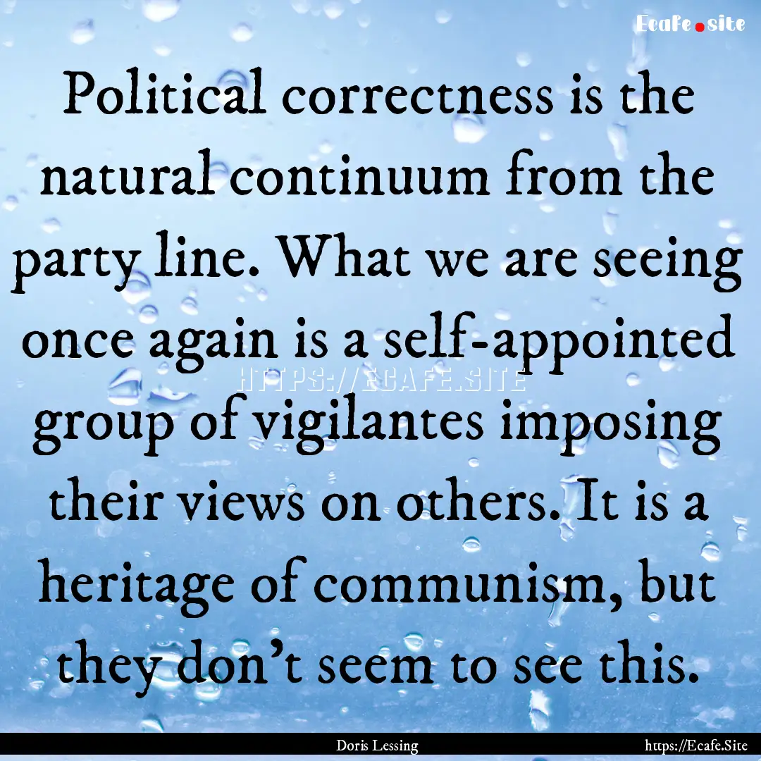 Political correctness is the natural continuum.... : Quote by Doris Lessing