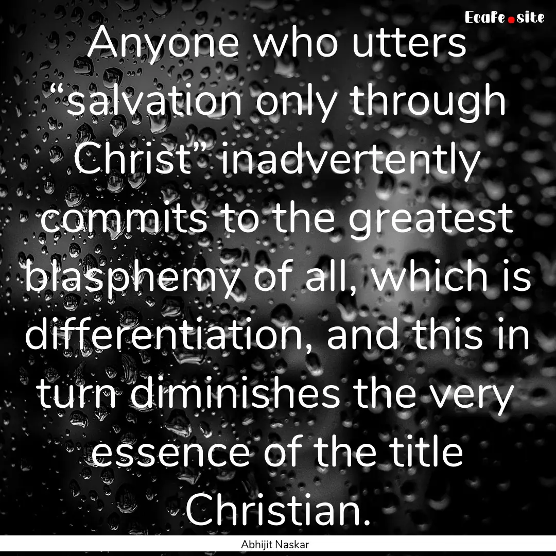 Anyone who utters “salvation only through.... : Quote by Abhijit Naskar