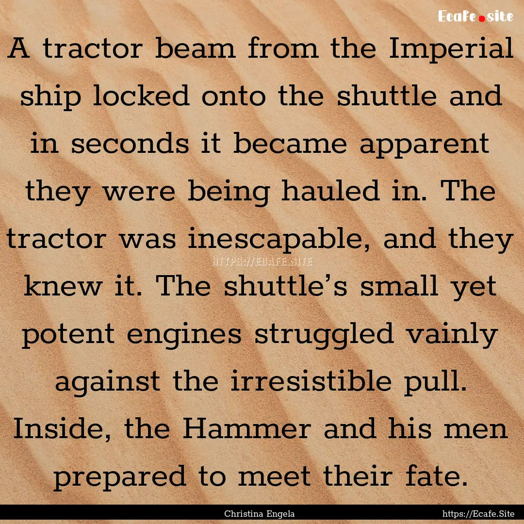 A tractor beam from the Imperial ship locked.... : Quote by Christina Engela