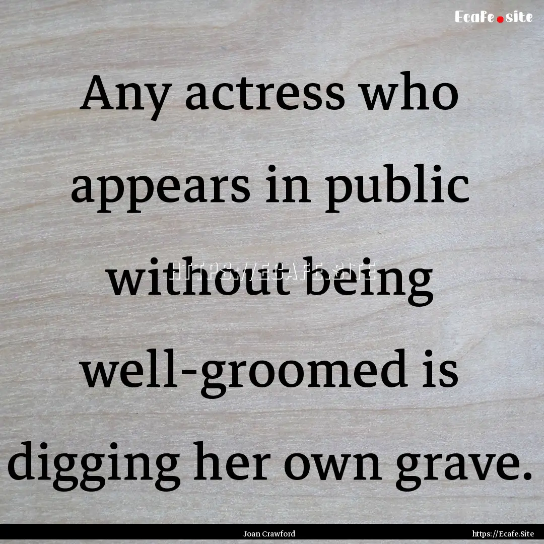 Any actress who appears in public without.... : Quote by Joan Crawford