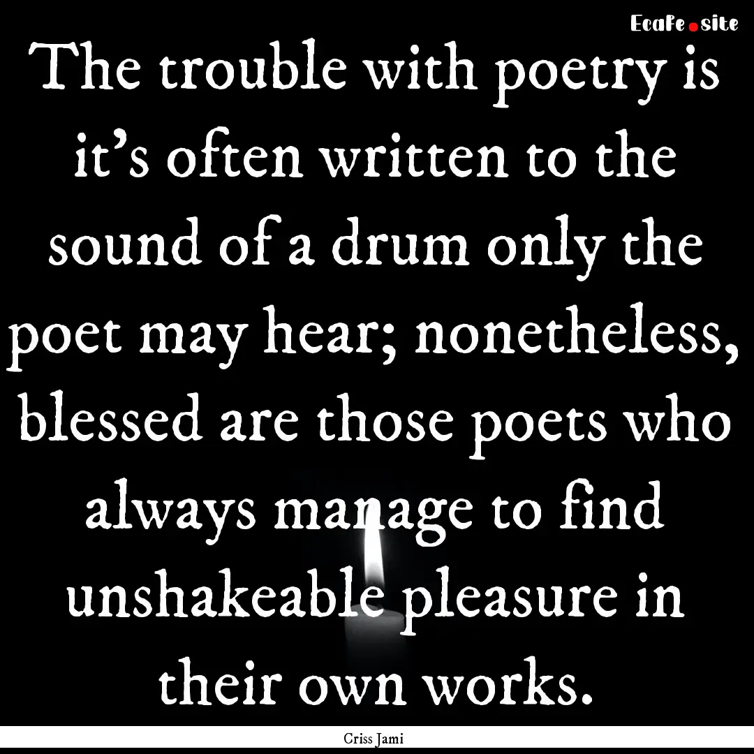 The trouble with poetry is it's often written.... : Quote by Criss Jami