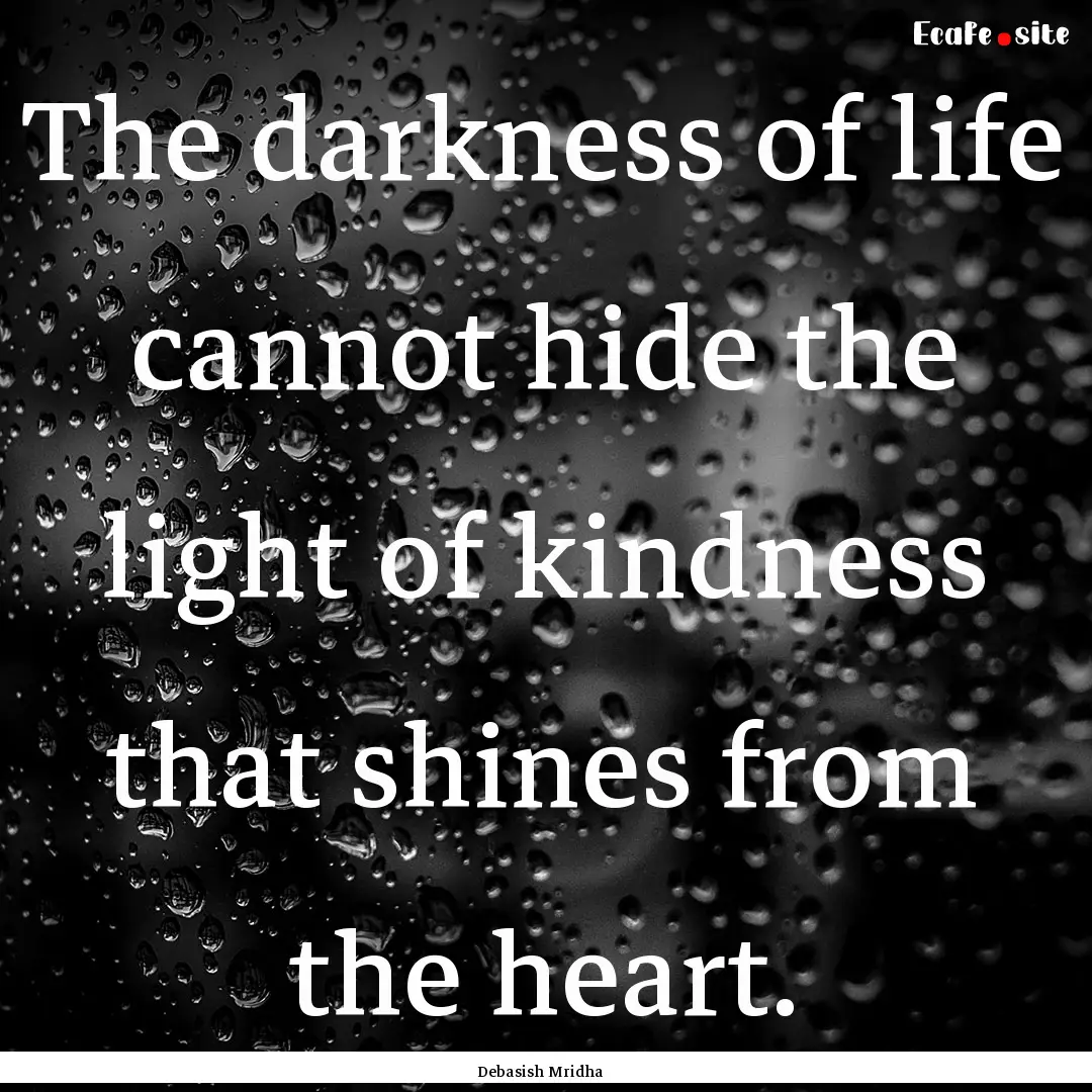 The darkness of life cannot hide the light.... : Quote by Debasish Mridha