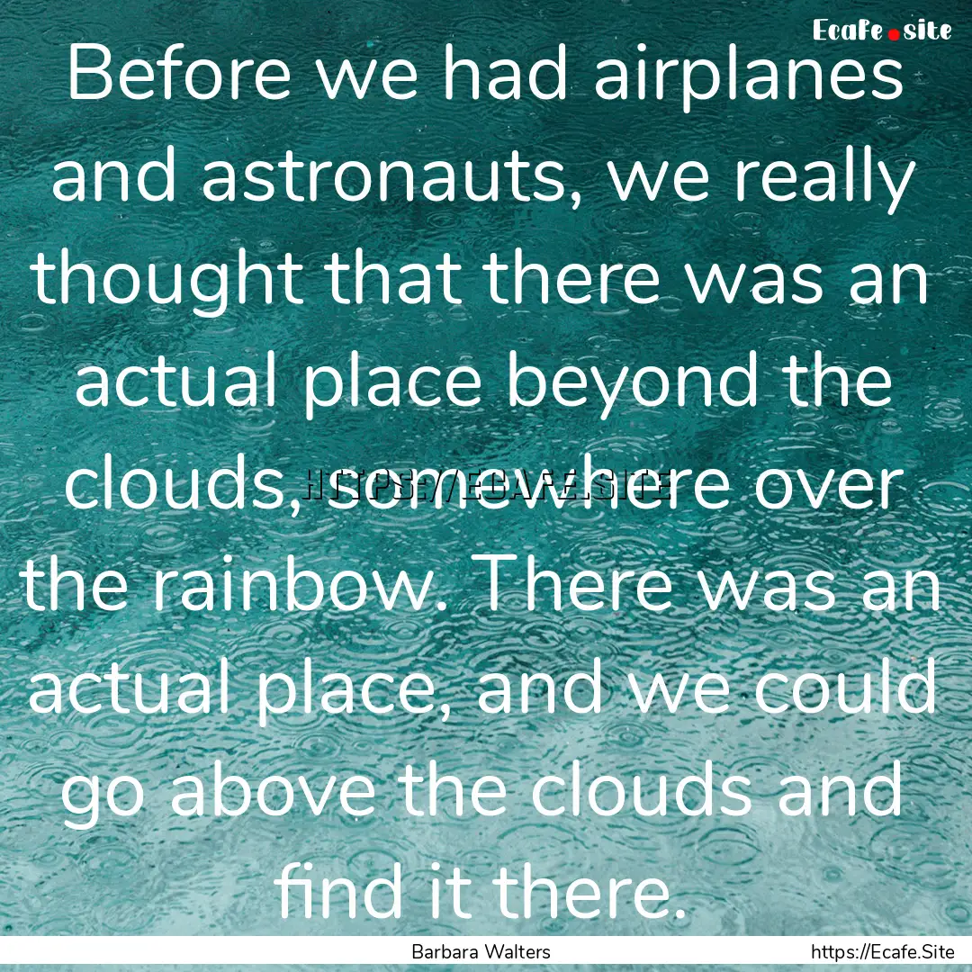 Before we had airplanes and astronauts, we.... : Quote by Barbara Walters