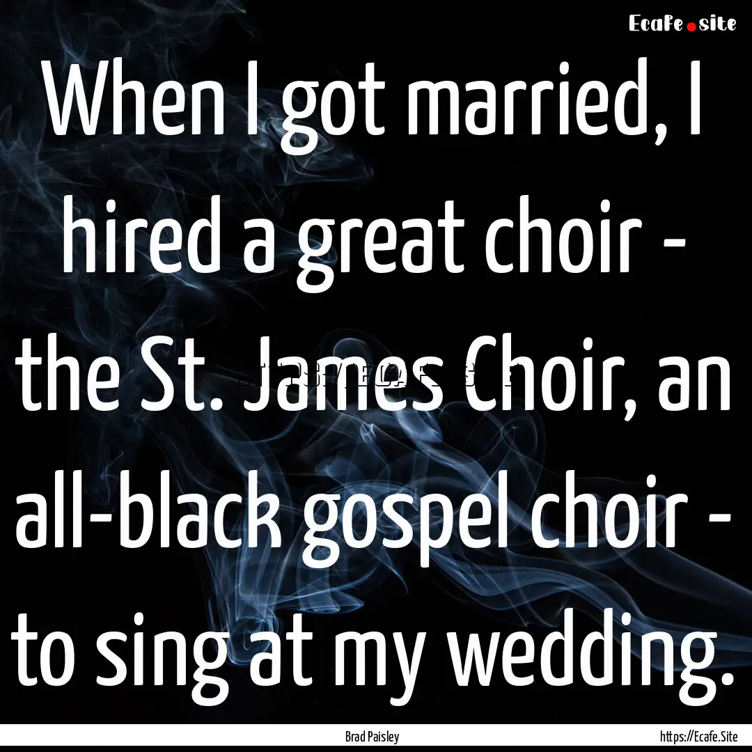 When I got married, I hired a great choir.... : Quote by Brad Paisley