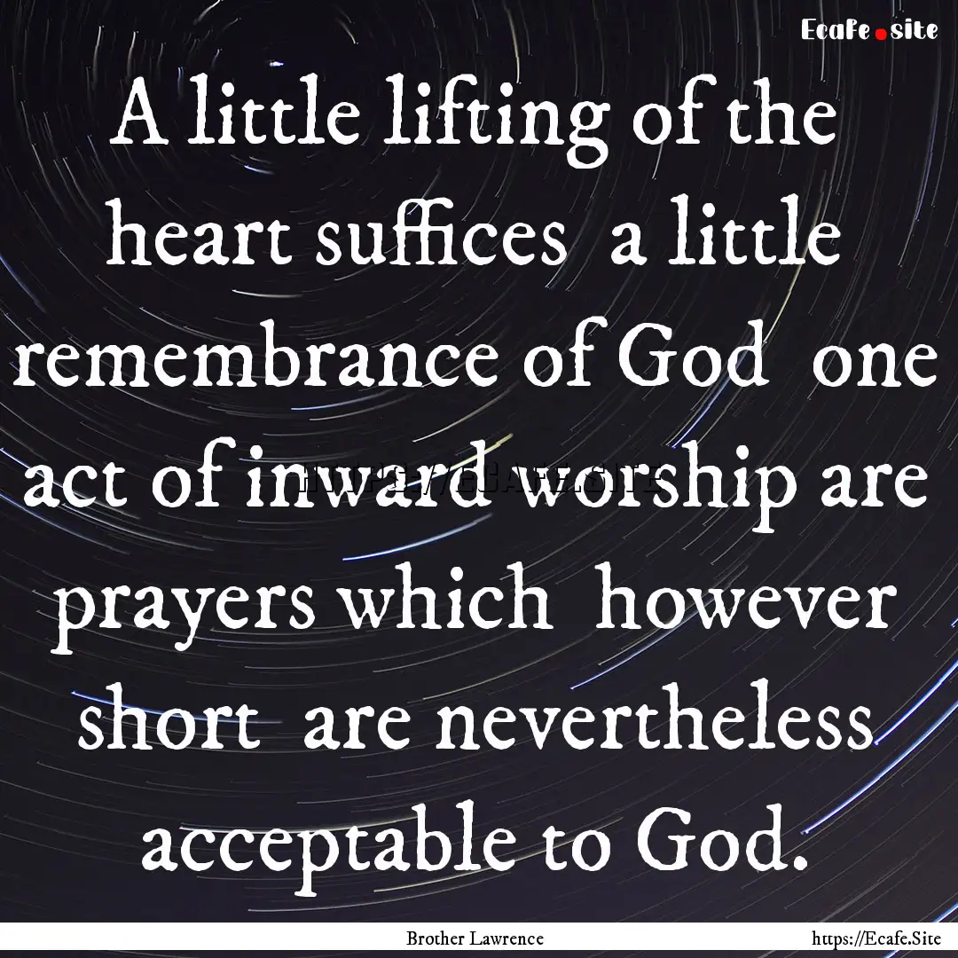 A little lifting of the heart suffices a.... : Quote by Brother Lawrence