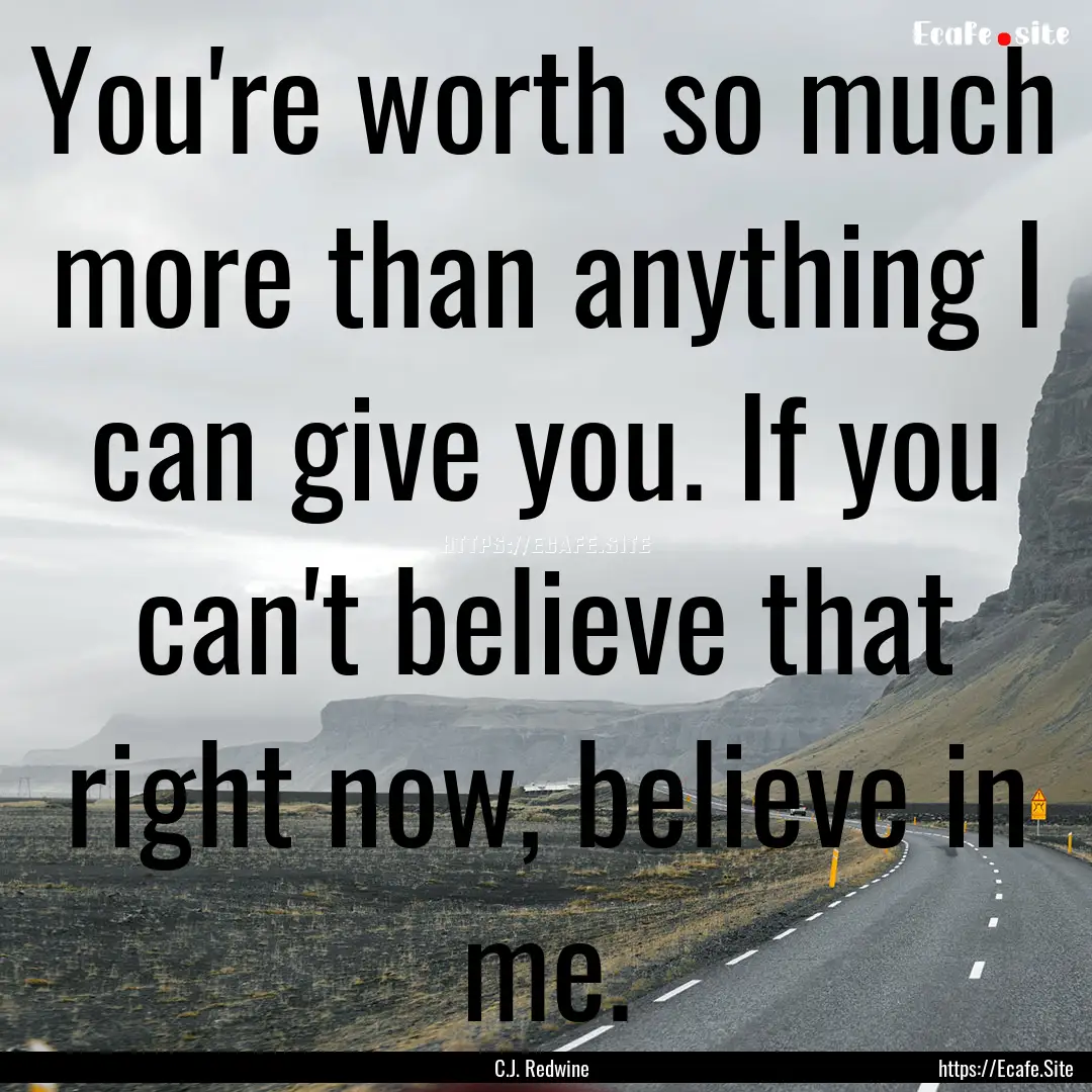 You're worth so much more than anything I.... : Quote by C.J. Redwine