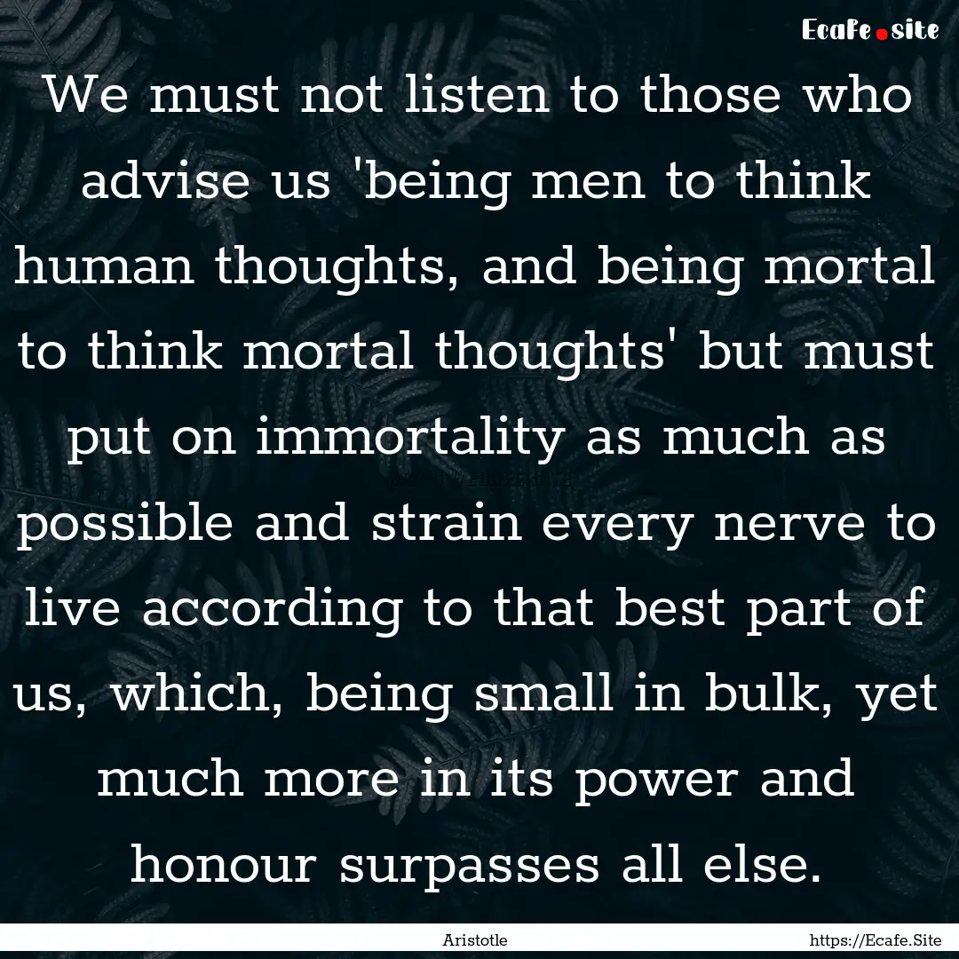 We must not listen to those who advise us.... : Quote by Aristotle