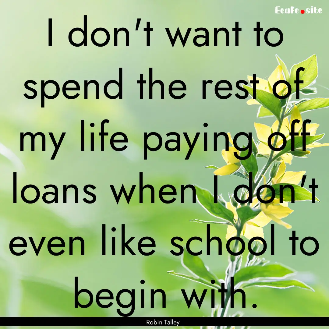 I don't want to spend the rest of my life.... : Quote by Robin Talley