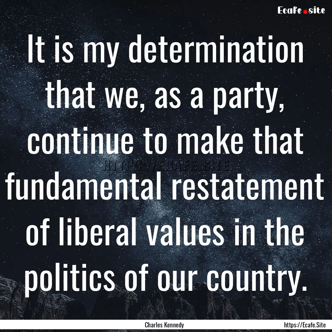 It is my determination that we, as a party,.... : Quote by Charles Kennedy