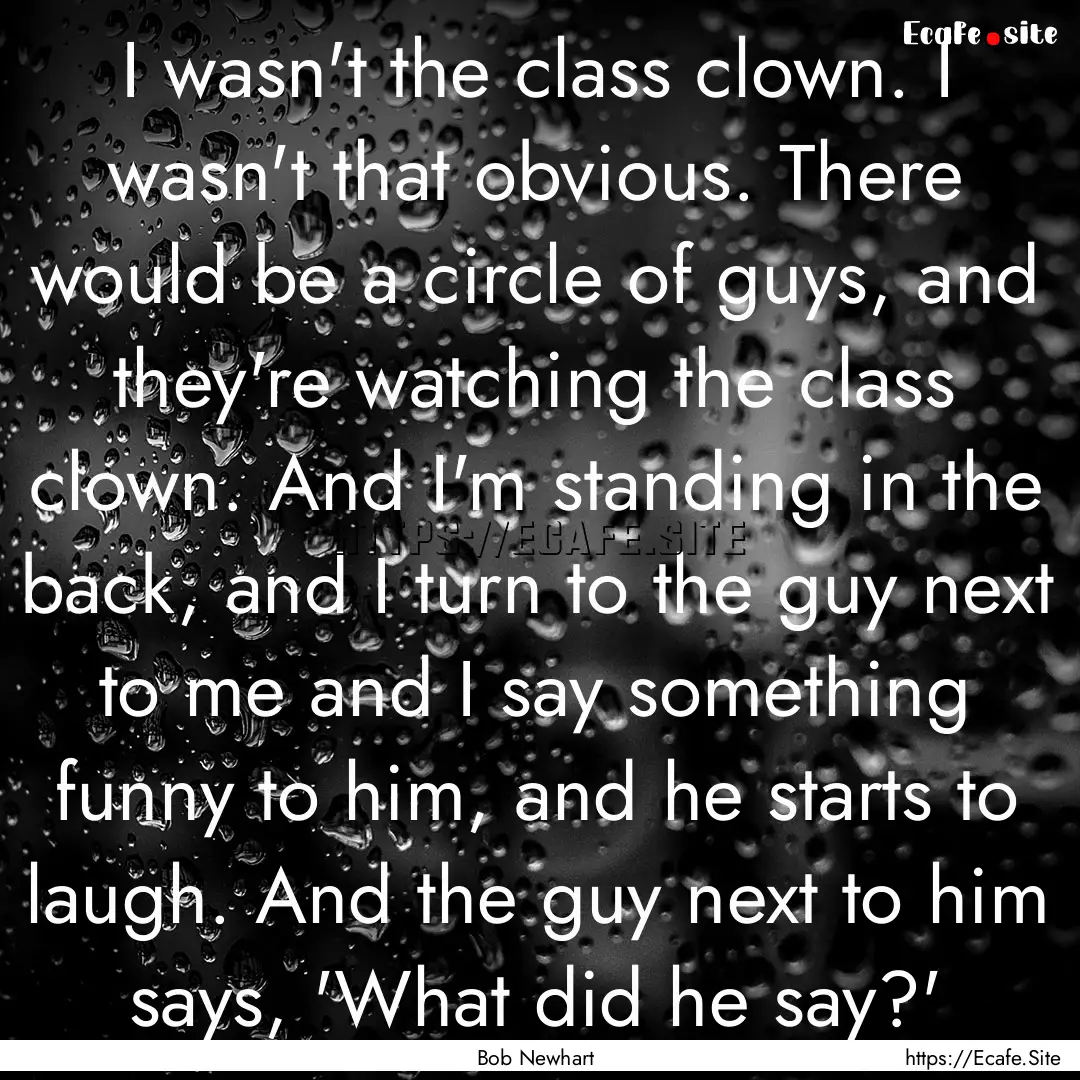 I wasn't the class clown. I wasn't that obvious..... : Quote by Bob Newhart