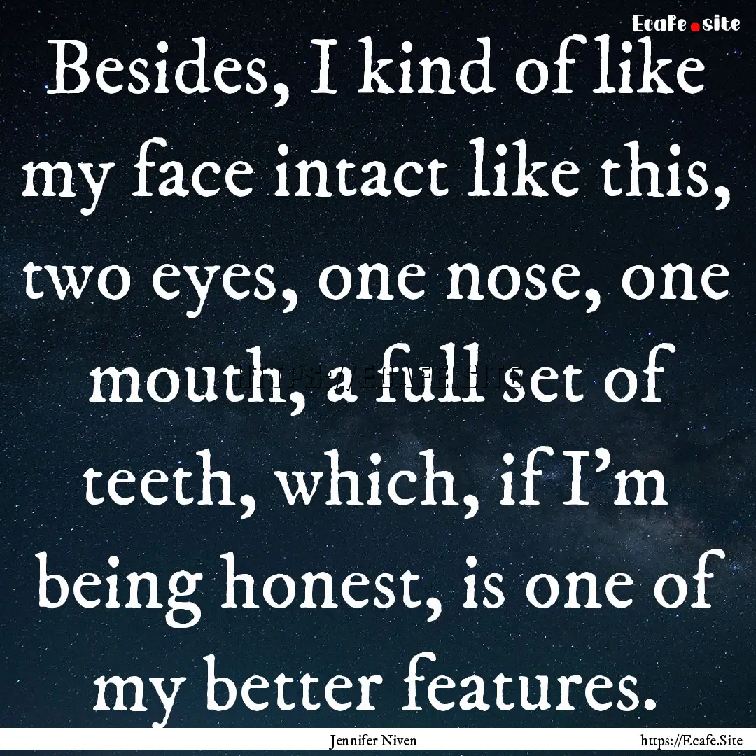 Besides, I kind of like my face intact like.... : Quote by Jennifer Niven