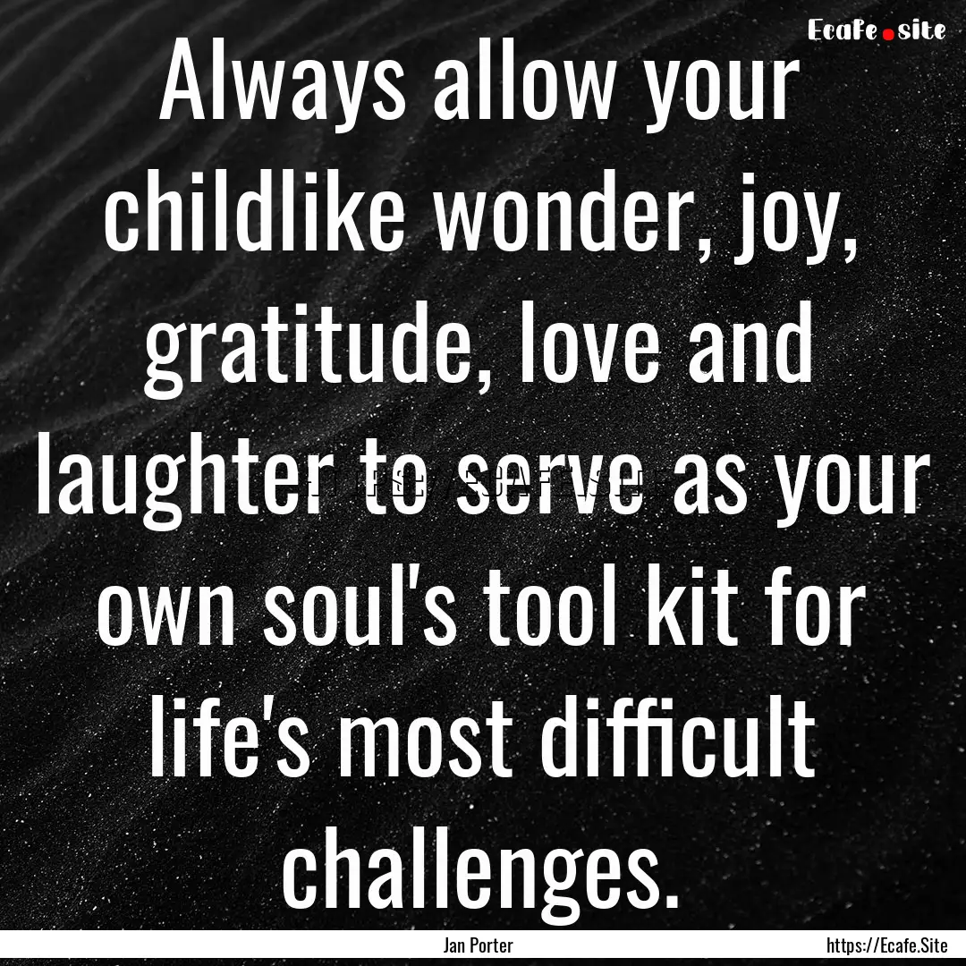 Always allow your childlike wonder, joy,.... : Quote by Jan Porter