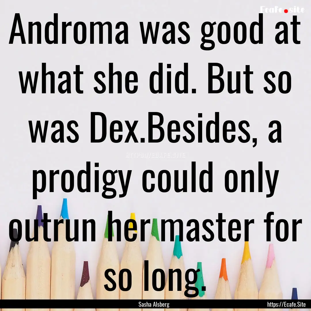 Androma was good at what she did. But so.... : Quote by Sasha Alsberg