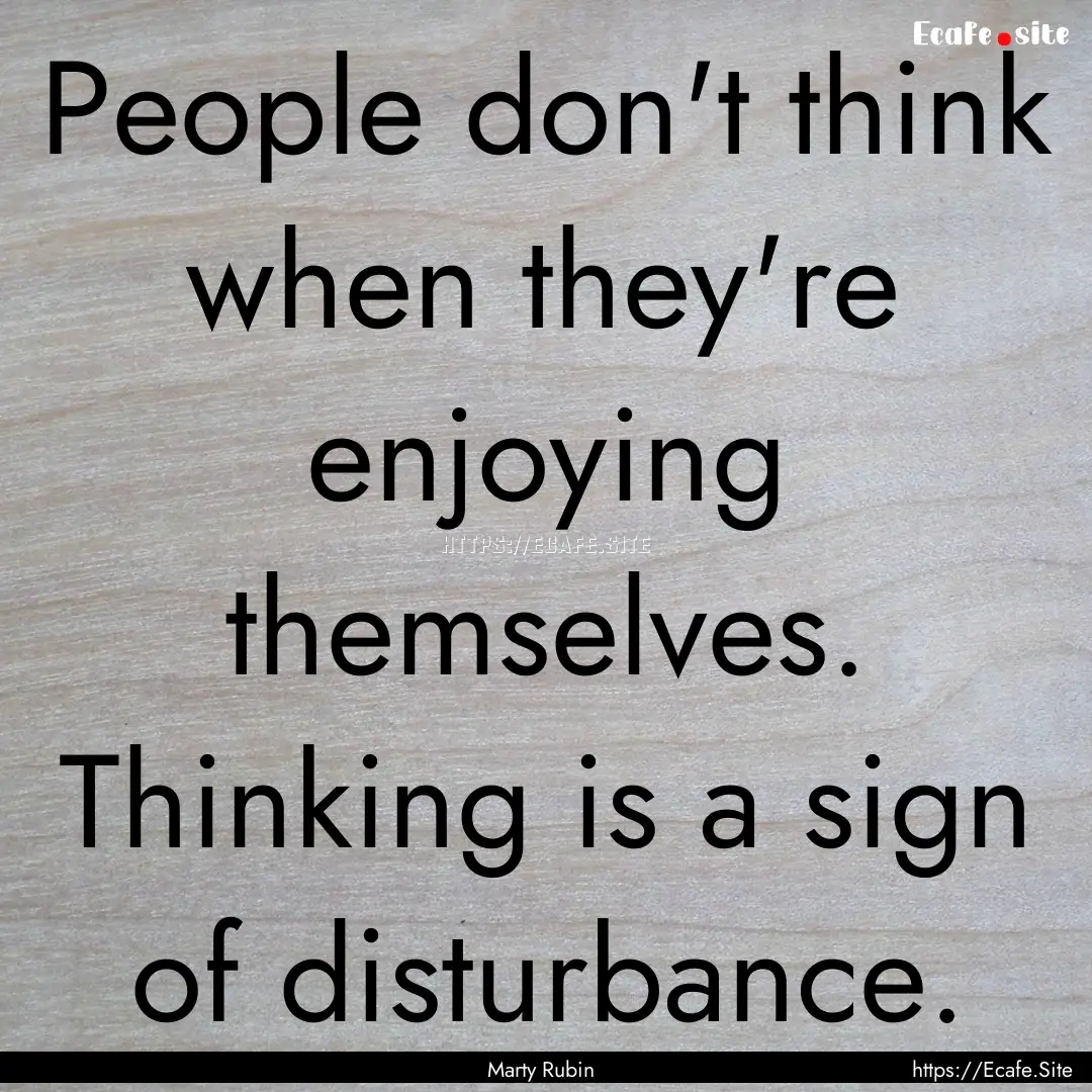 People don't think when they're enjoying.... : Quote by Marty Rubin