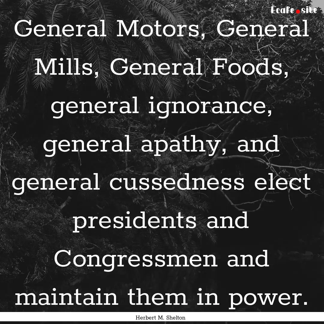 General Motors, General Mills, General Foods,.... : Quote by Herbert M. Shelton