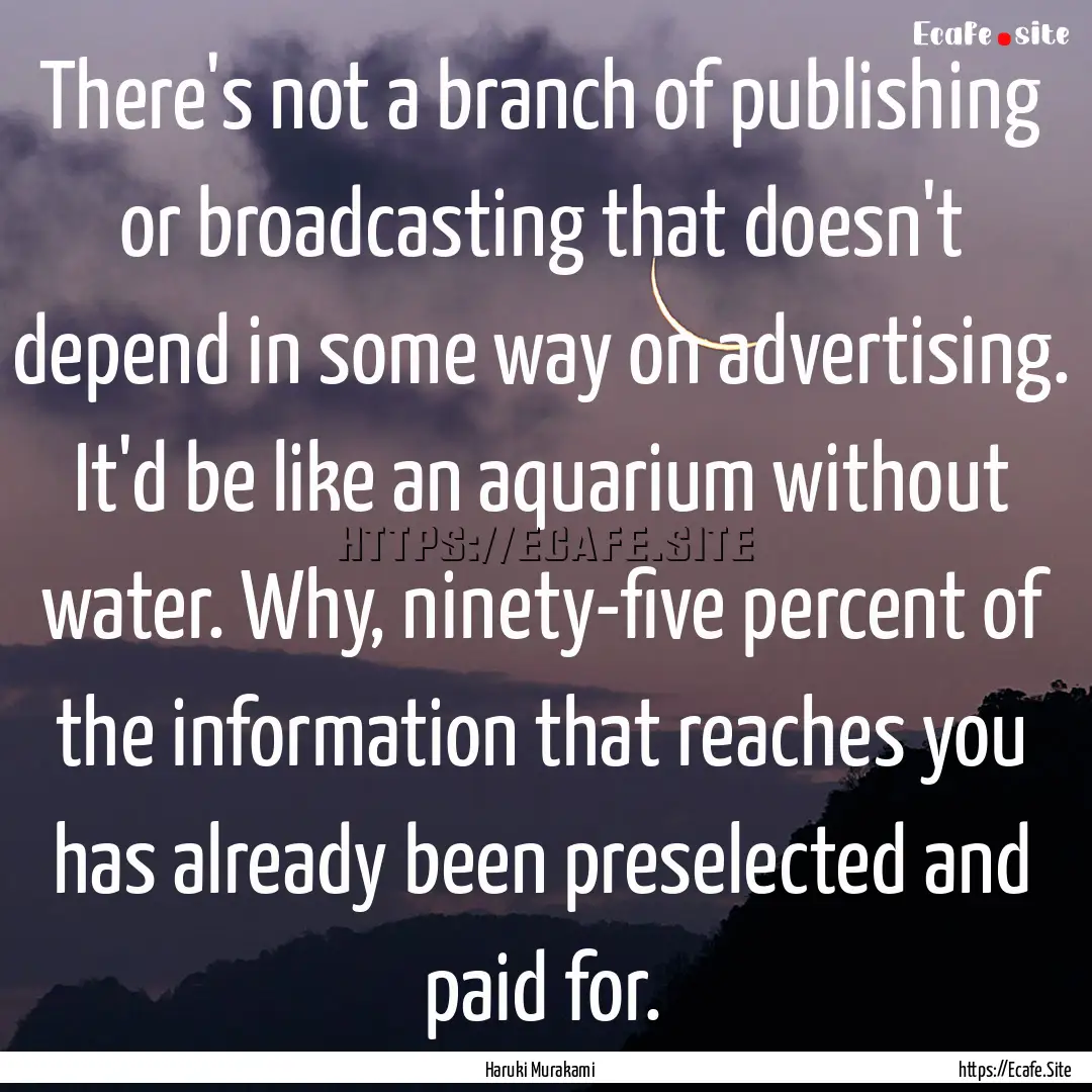 There's not a branch of publishing or broadcasting.... : Quote by Haruki Murakami