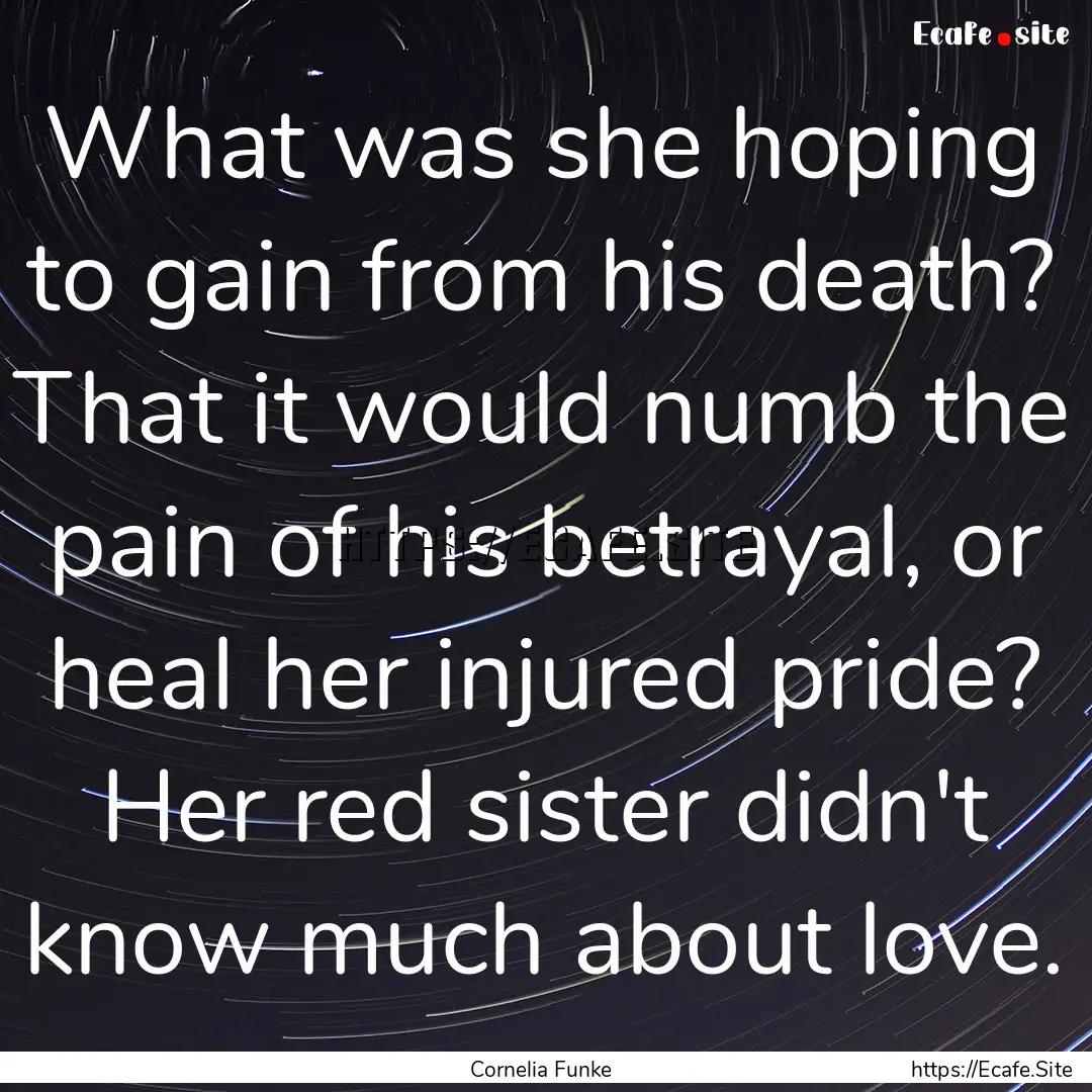 What was she hoping to gain from his death?.... : Quote by Cornelia Funke