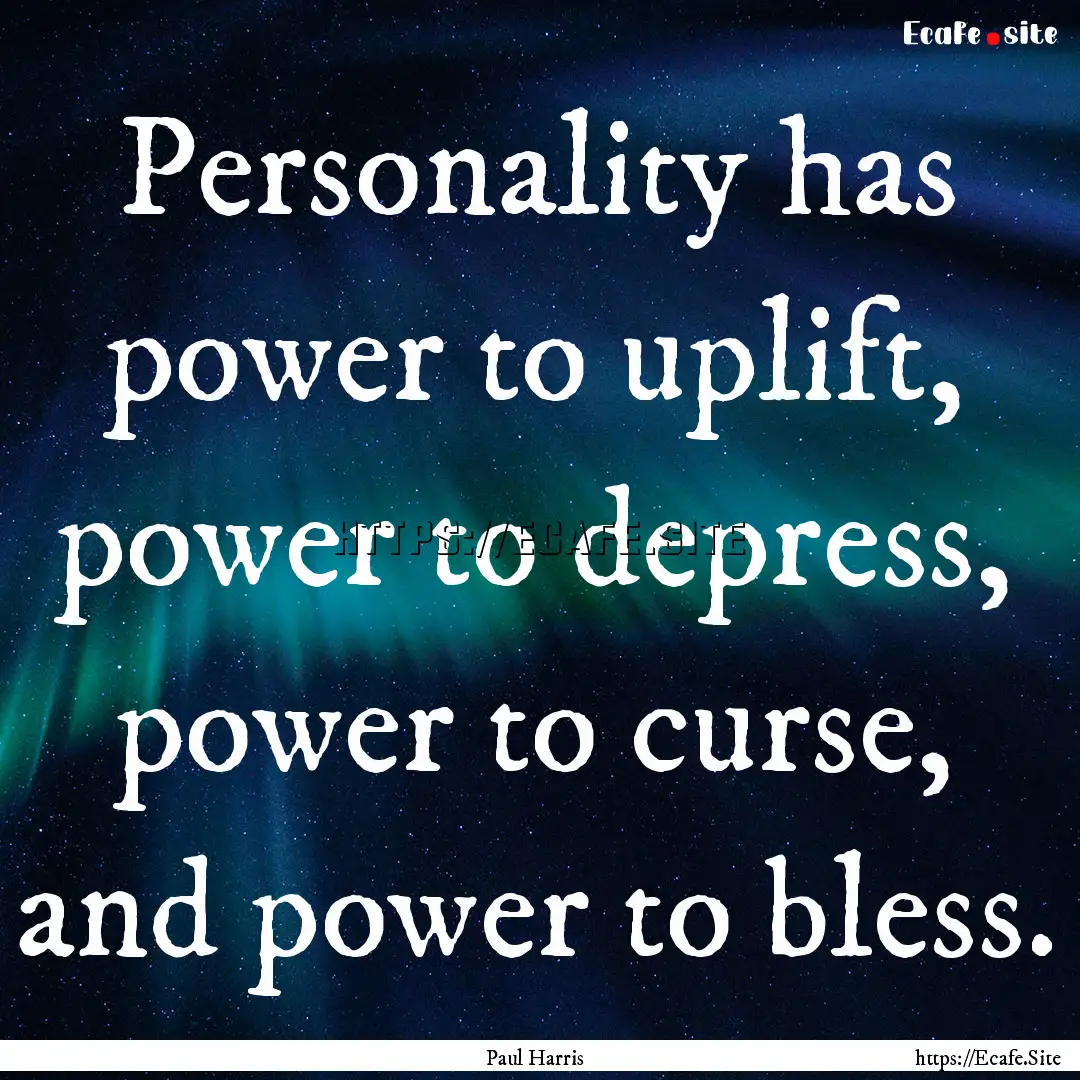 Personality has power to uplift, power to.... : Quote by Paul Harris