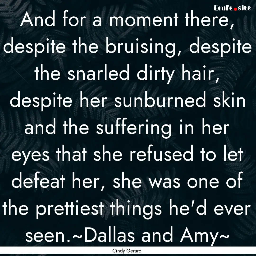 And for a moment there, despite the bruising,.... : Quote by Cindy Gerard