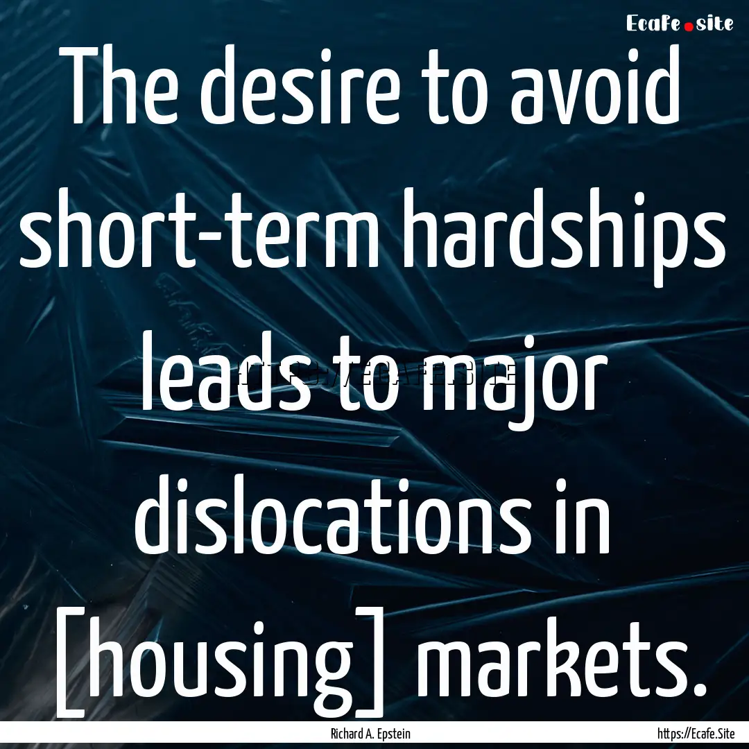 The desire to avoid short-term hardships.... : Quote by Richard A. Epstein