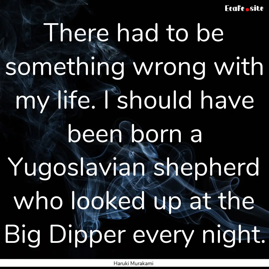 There had to be something wrong with my life..... : Quote by Haruki Murakami