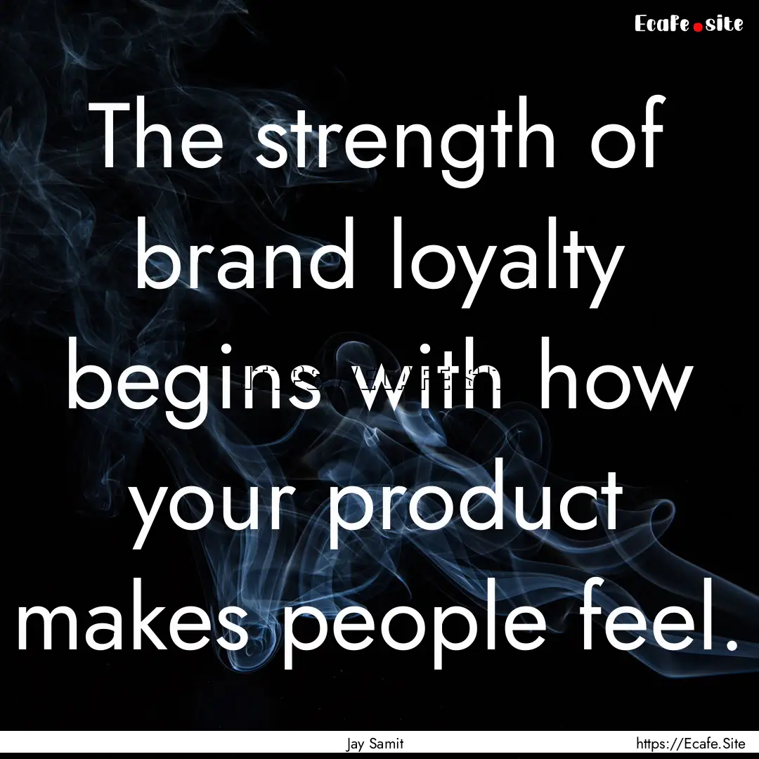 The strength of brand loyalty begins with.... : Quote by Jay Samit