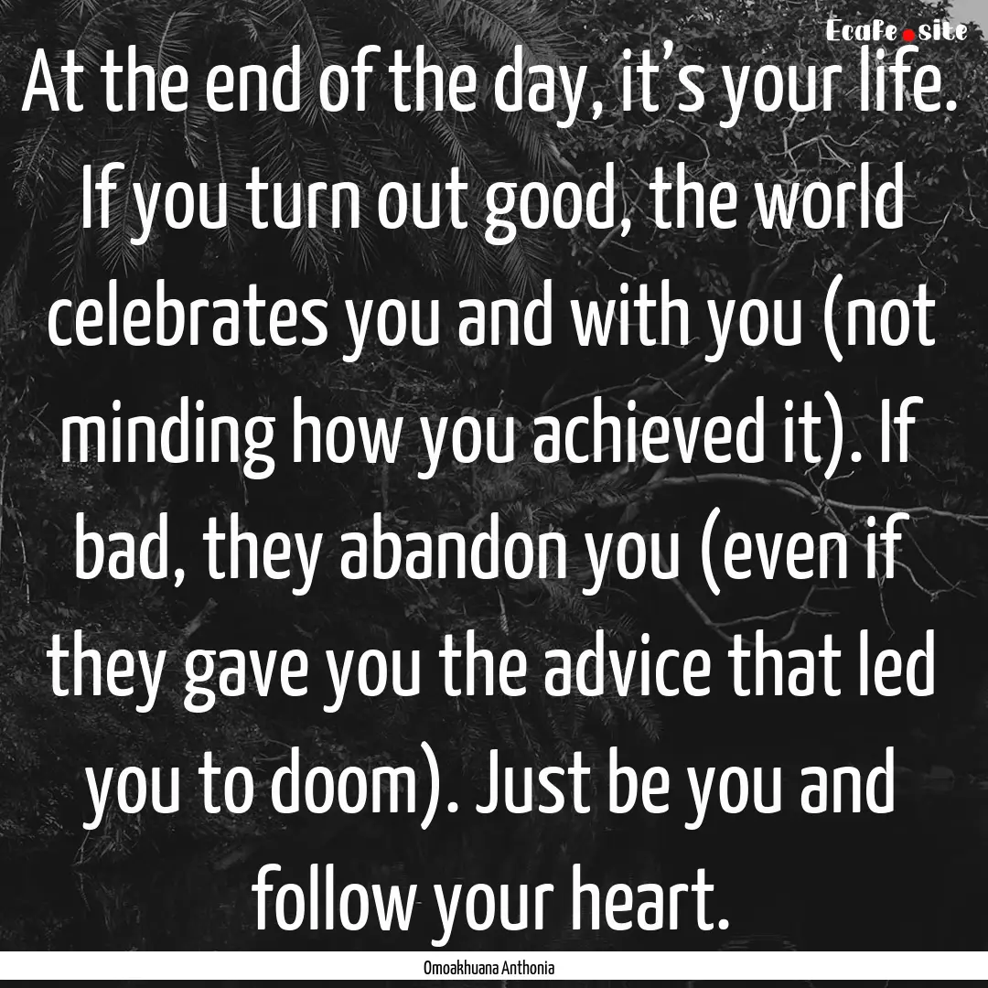 At the end of the day, it’s your life..... : Quote by Omoakhuana Anthonia