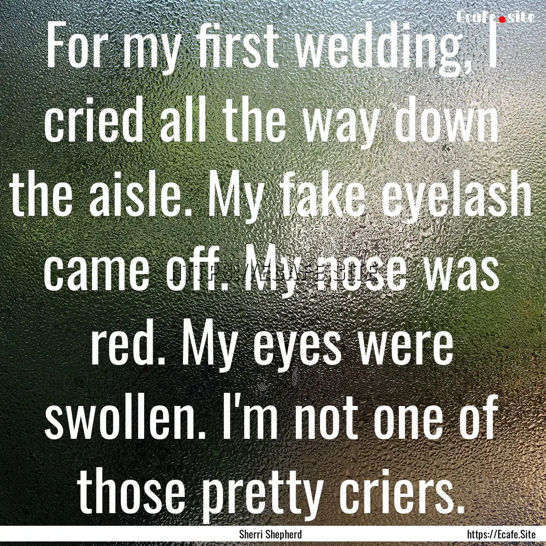 For my first wedding, I cried all the way.... : Quote by Sherri Shepherd