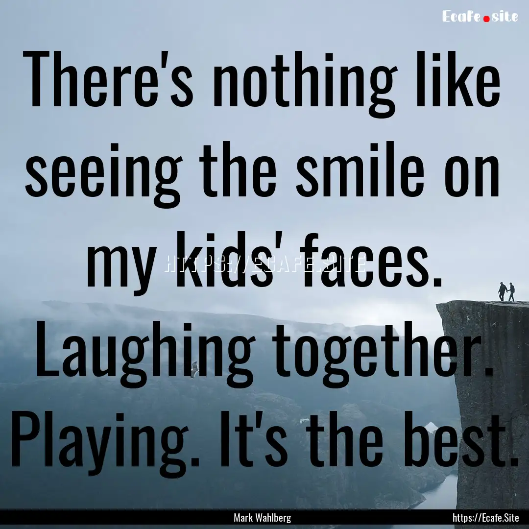 There's nothing like seeing the smile on.... : Quote by Mark Wahlberg