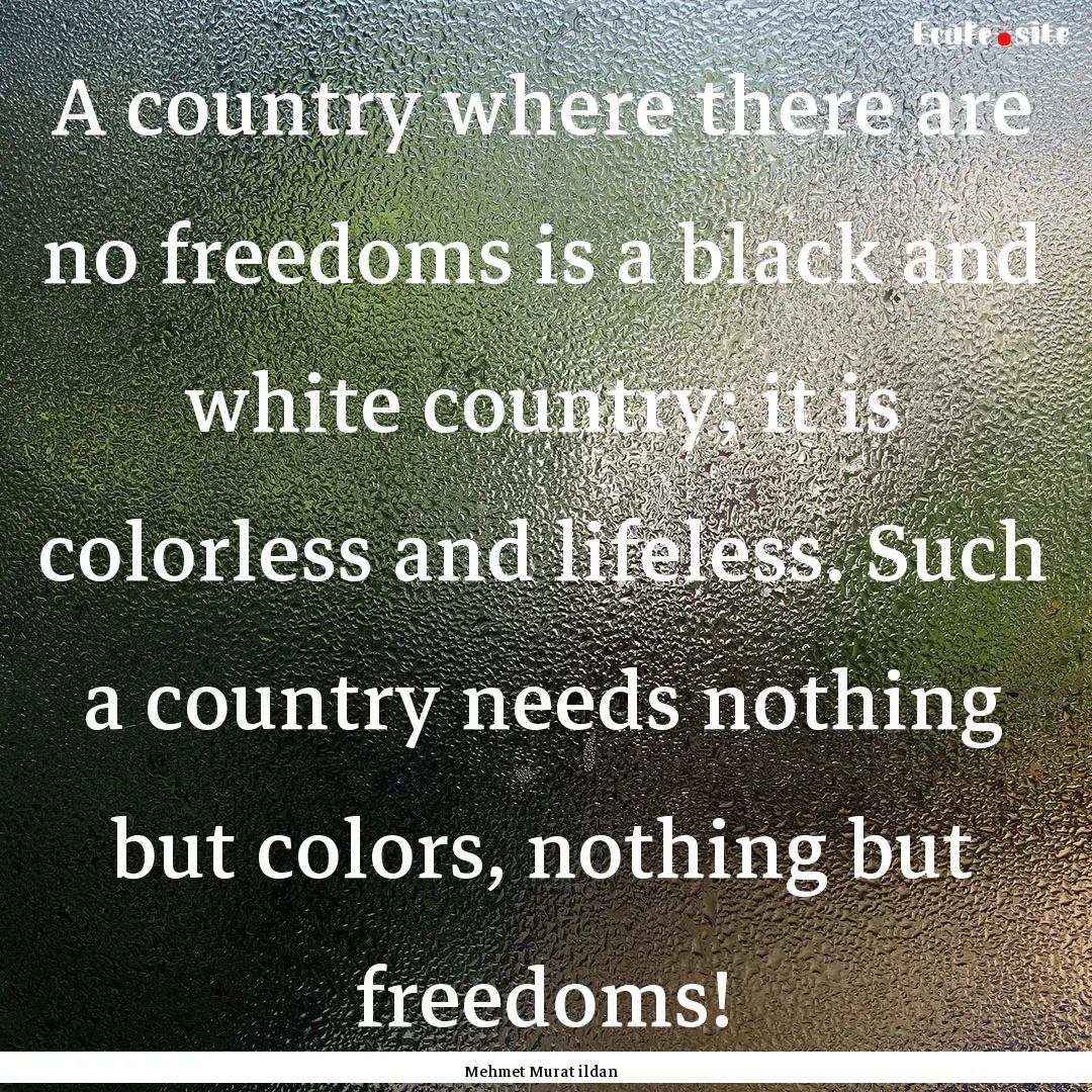 A country where there are no freedoms is.... : Quote by Mehmet Murat ildan