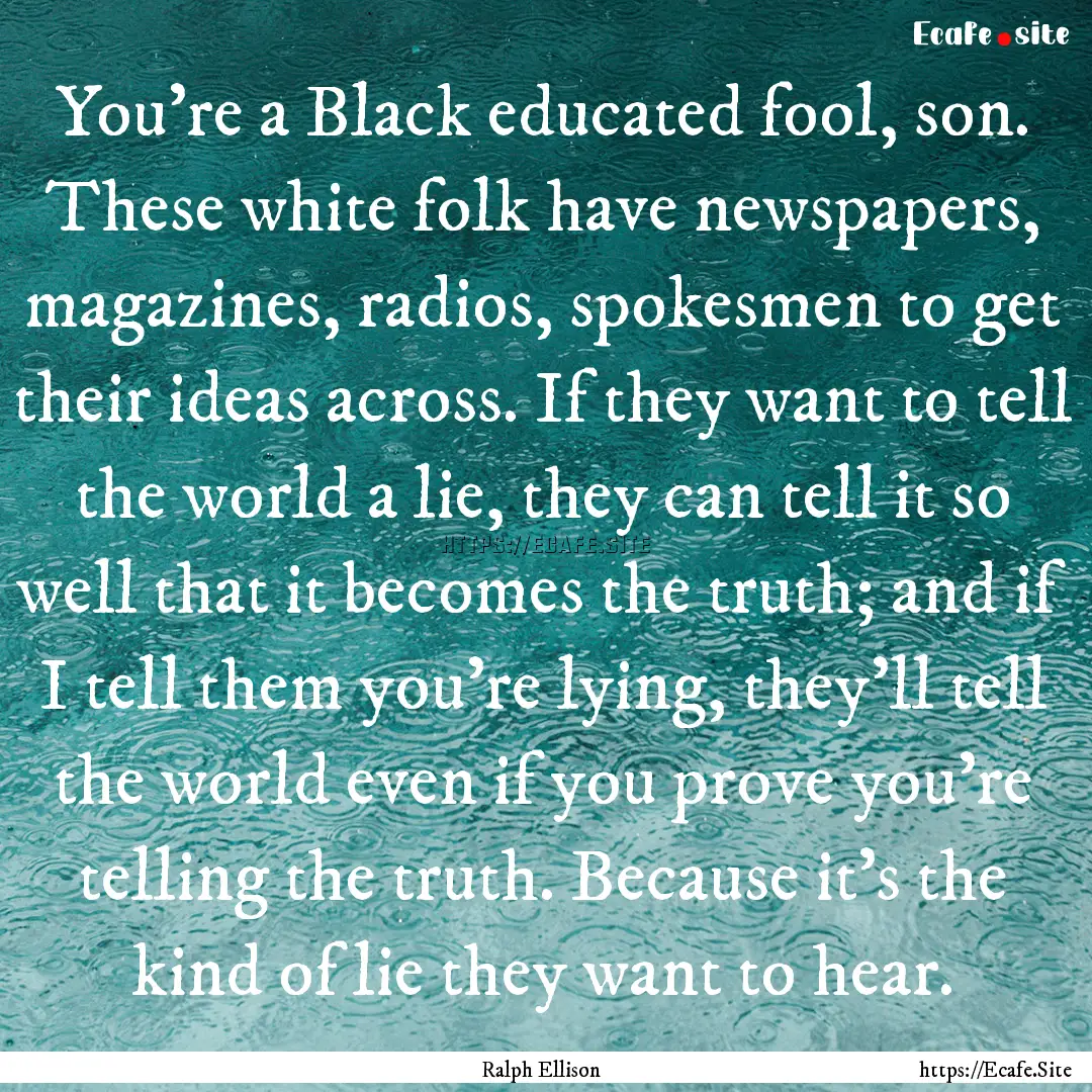 You're a Black educated fool, son. These.... : Quote by Ralph Ellison