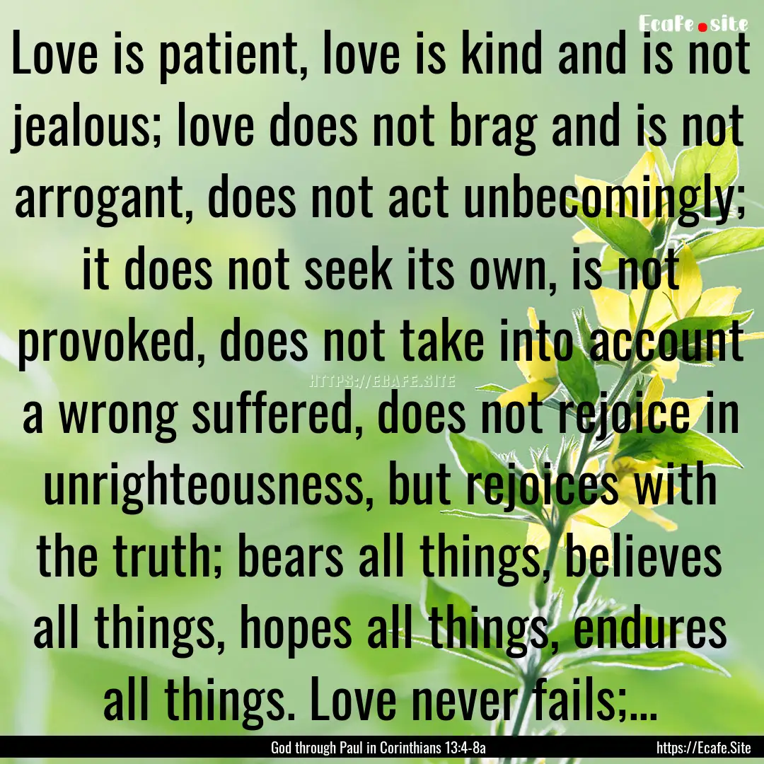 Love is patient, love is kind and is not.... : Quote by God through Paul in Corinthians 13:4-8a