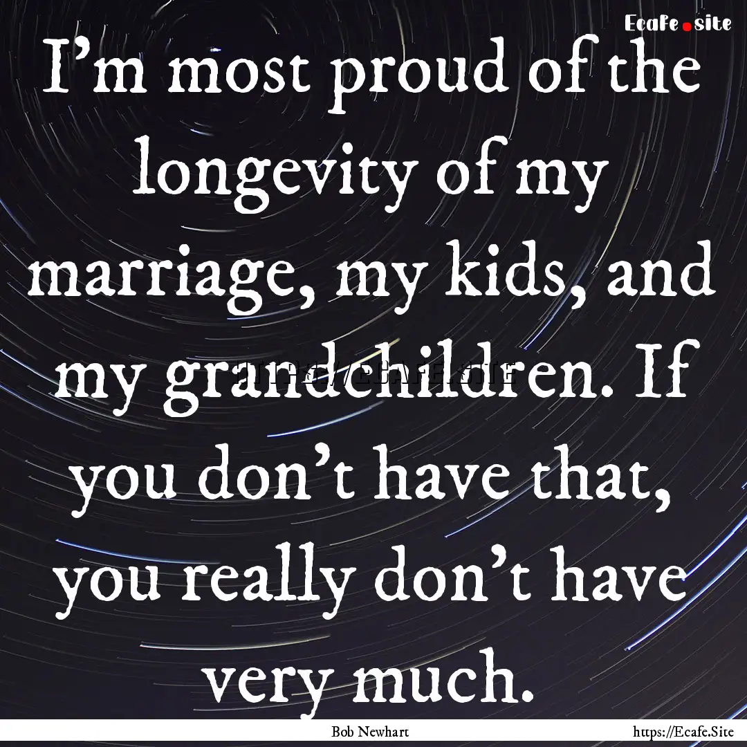 I'm most proud of the longevity of my marriage,.... : Quote by Bob Newhart