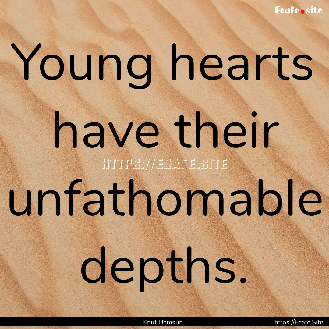 Young hearts have their unfathomable depths..... : Quote by Knut Hamsun