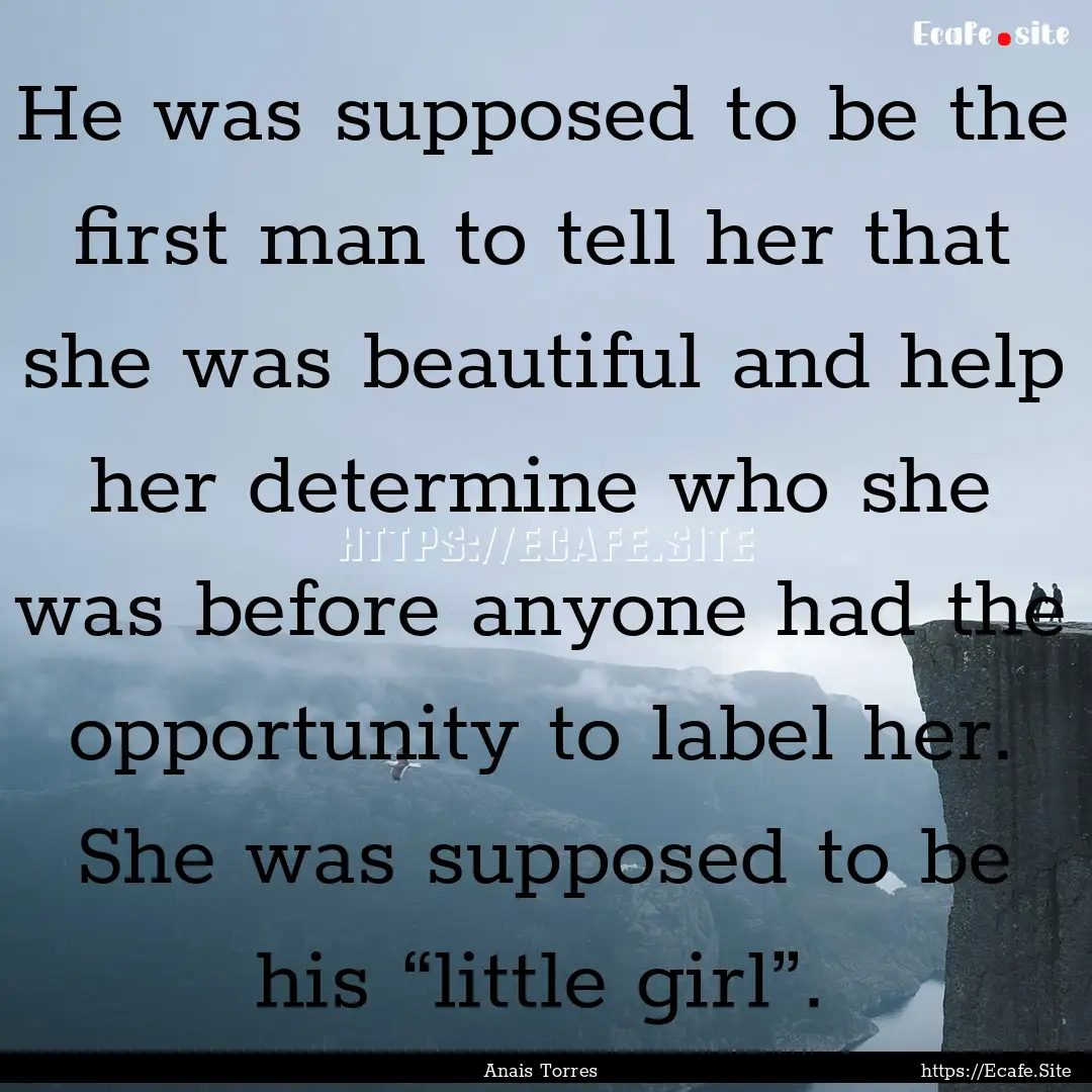 He was supposed to be the first man to tell.... : Quote by Anais Torres