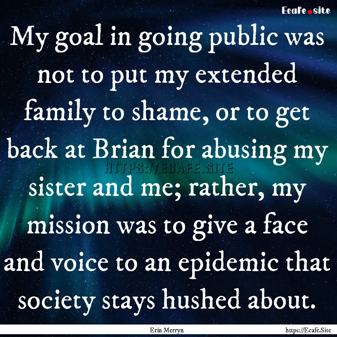 My goal in going public was not to put my.... : Quote by Erin Merryn