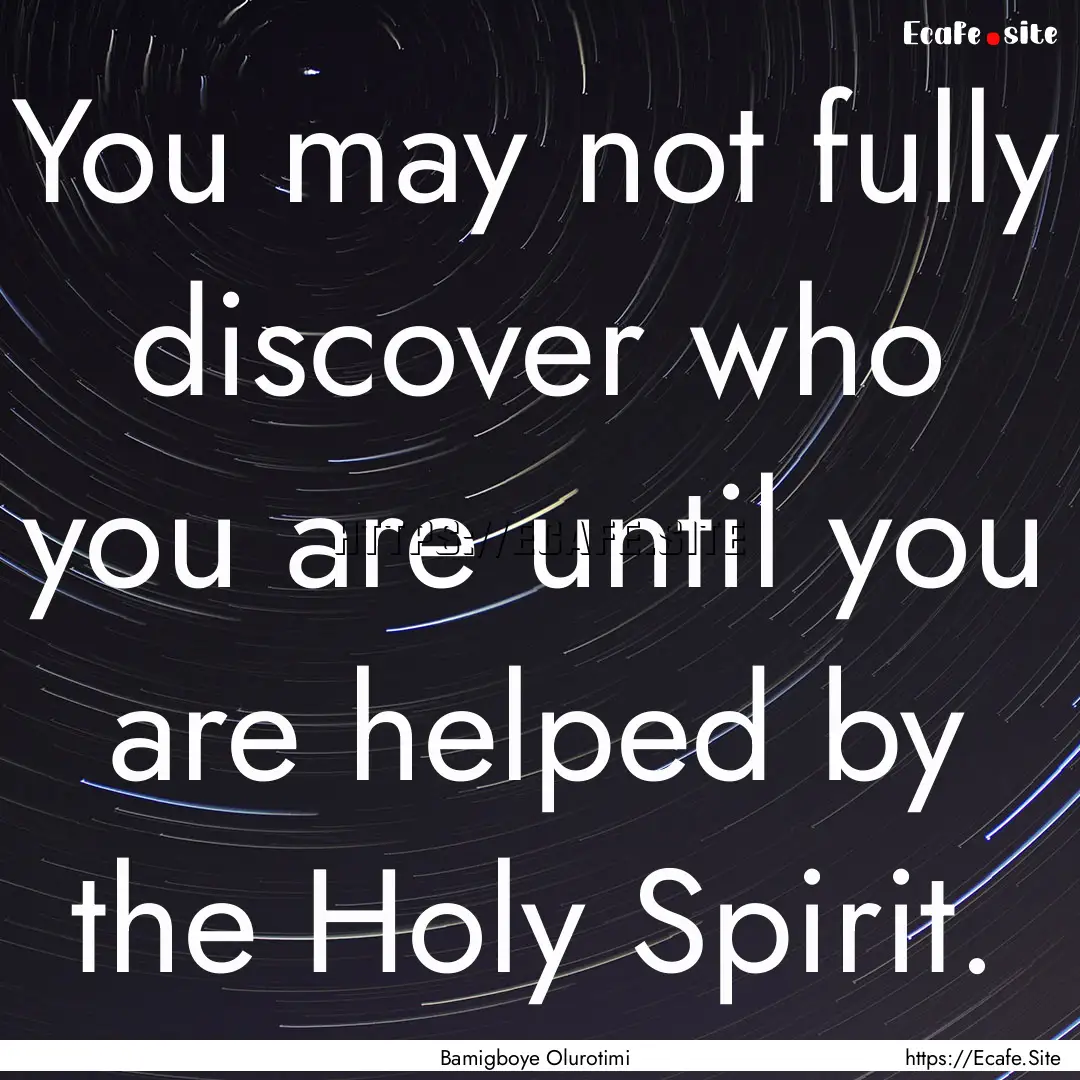 You may not fully discover who you are until.... : Quote by Bamigboye Olurotimi