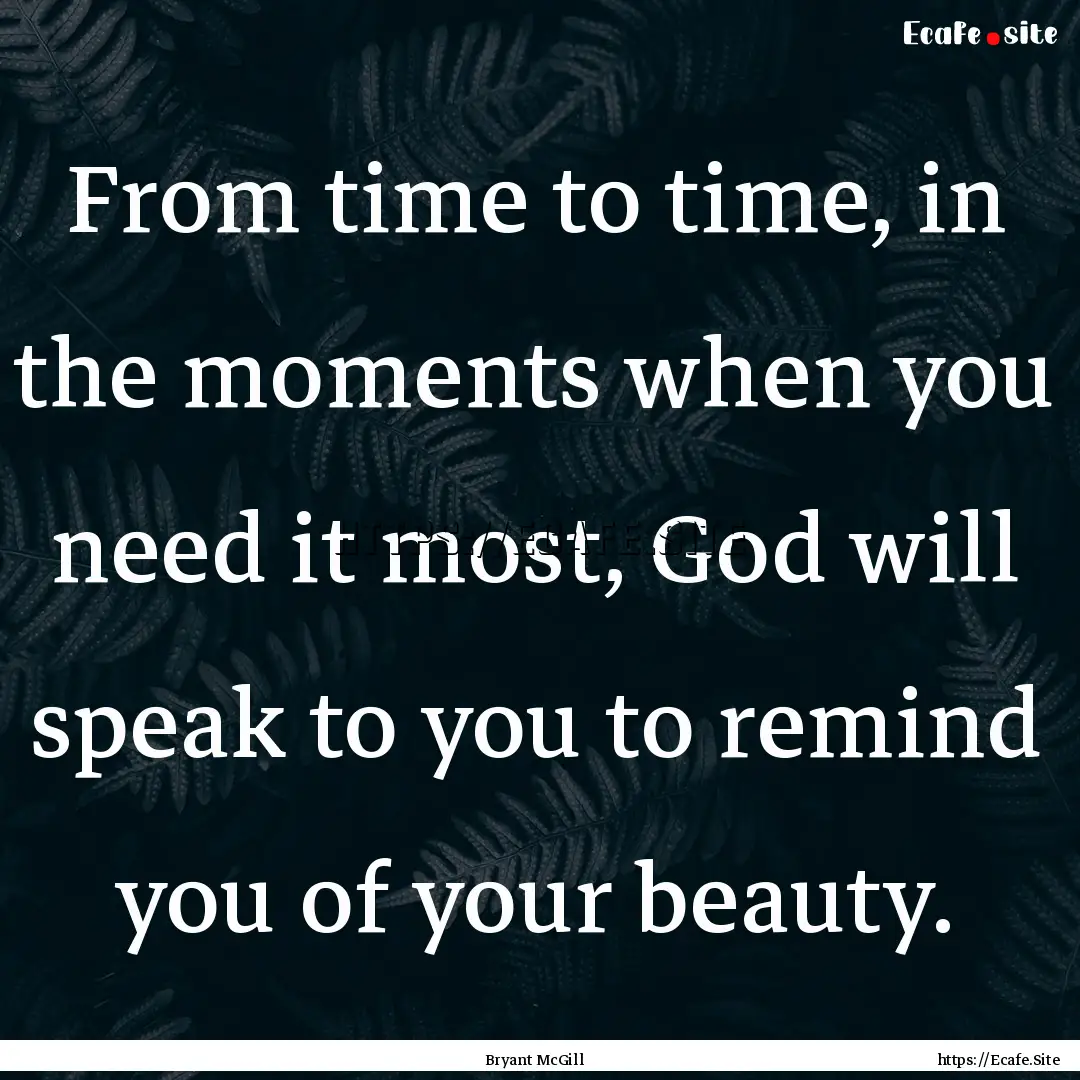 From time to time, in the moments when you.... : Quote by Bryant McGill