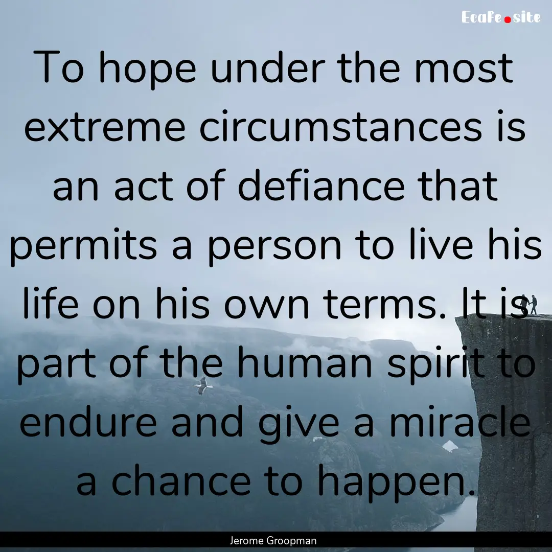 To hope under the most extreme circumstances.... : Quote by Jerome Groopman