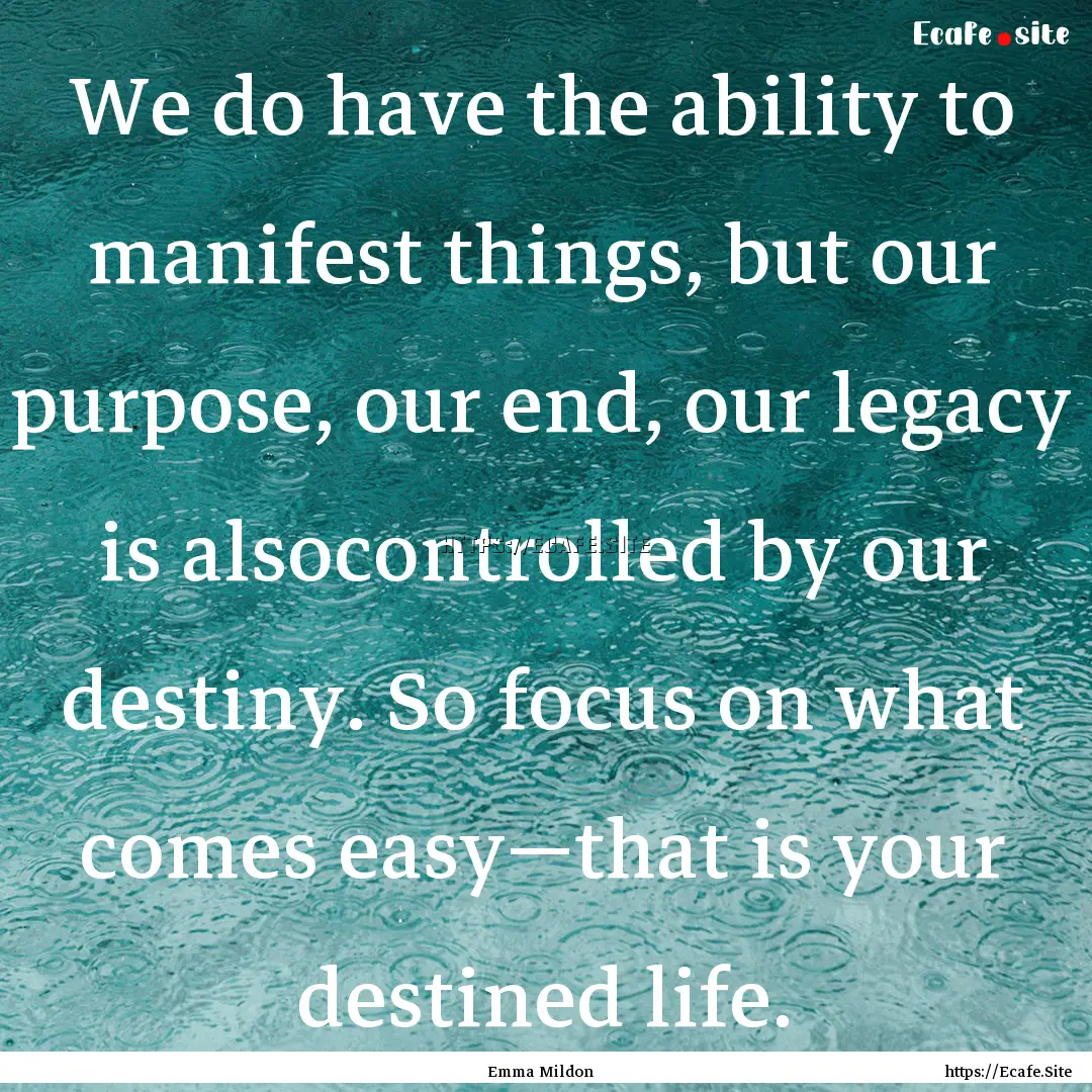 We do have the ability to manifest things,.... : Quote by Emma Mildon