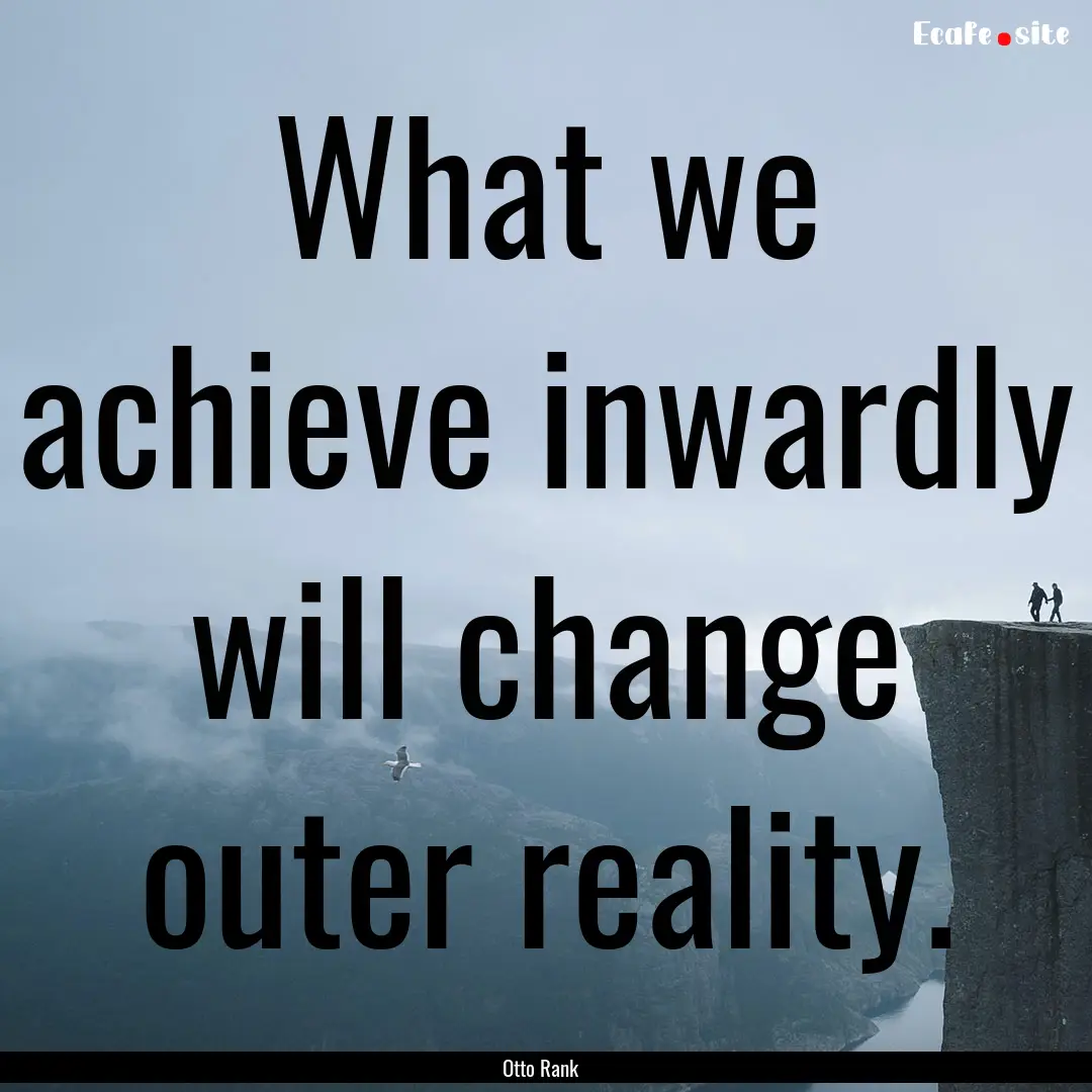 What we achieve inwardly will change outer.... : Quote by Otto Rank