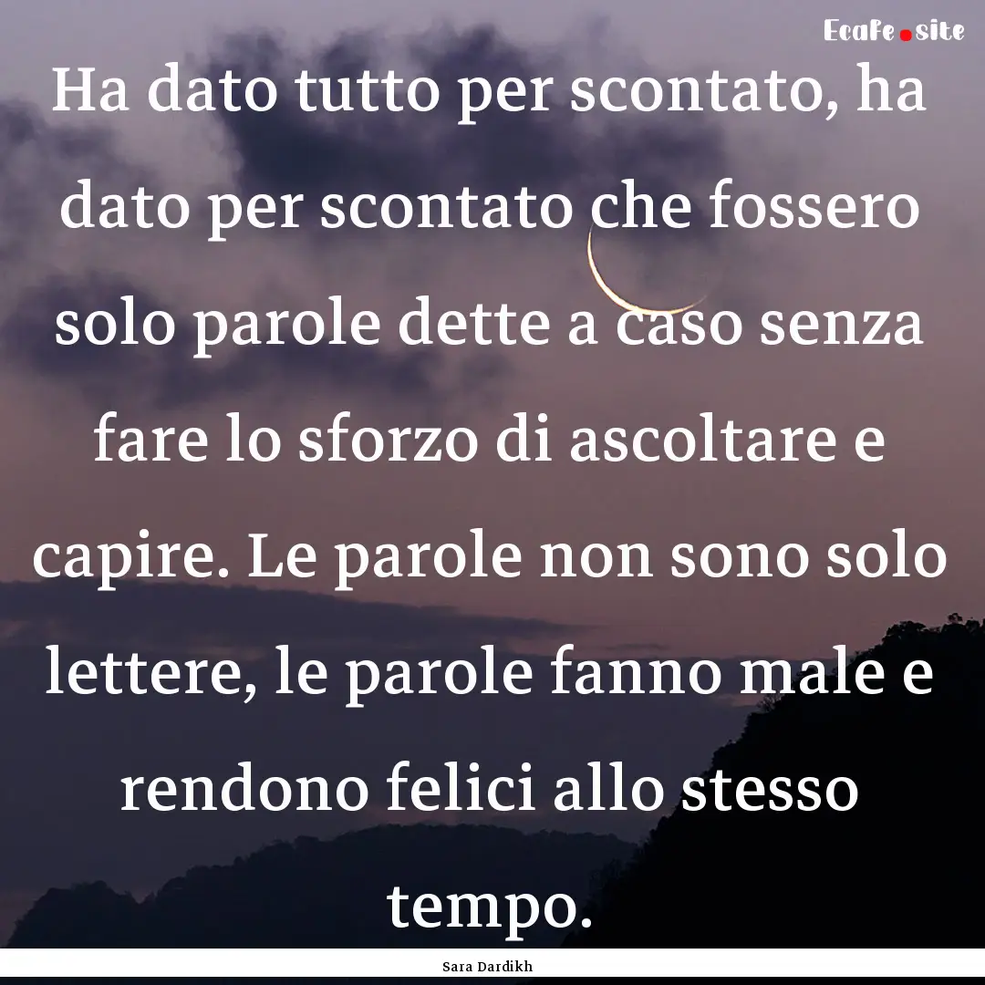 Ha dato tutto per scontato, ha dato per scontato.... : Quote by Sara Dardikh